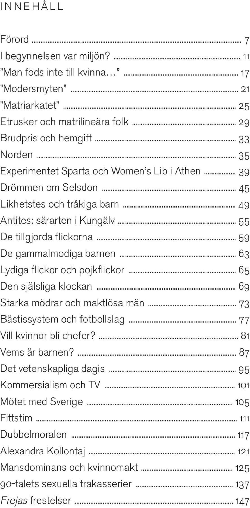 .. 63 Lydiga flickor och pojkflickor... 65 Den själsliga klockan... 69 Starka mödrar och maktlösa män... 73 Bästissystem och fotbollslag... 77 Vill kvinnor bli chefer?... 81 Vems är barnen?