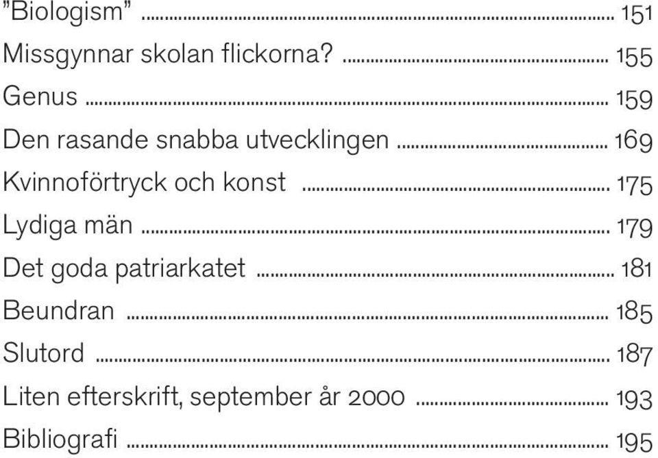 .. 175 Lydiga män... 179 Det goda patriarkatet... 181 Beundran.