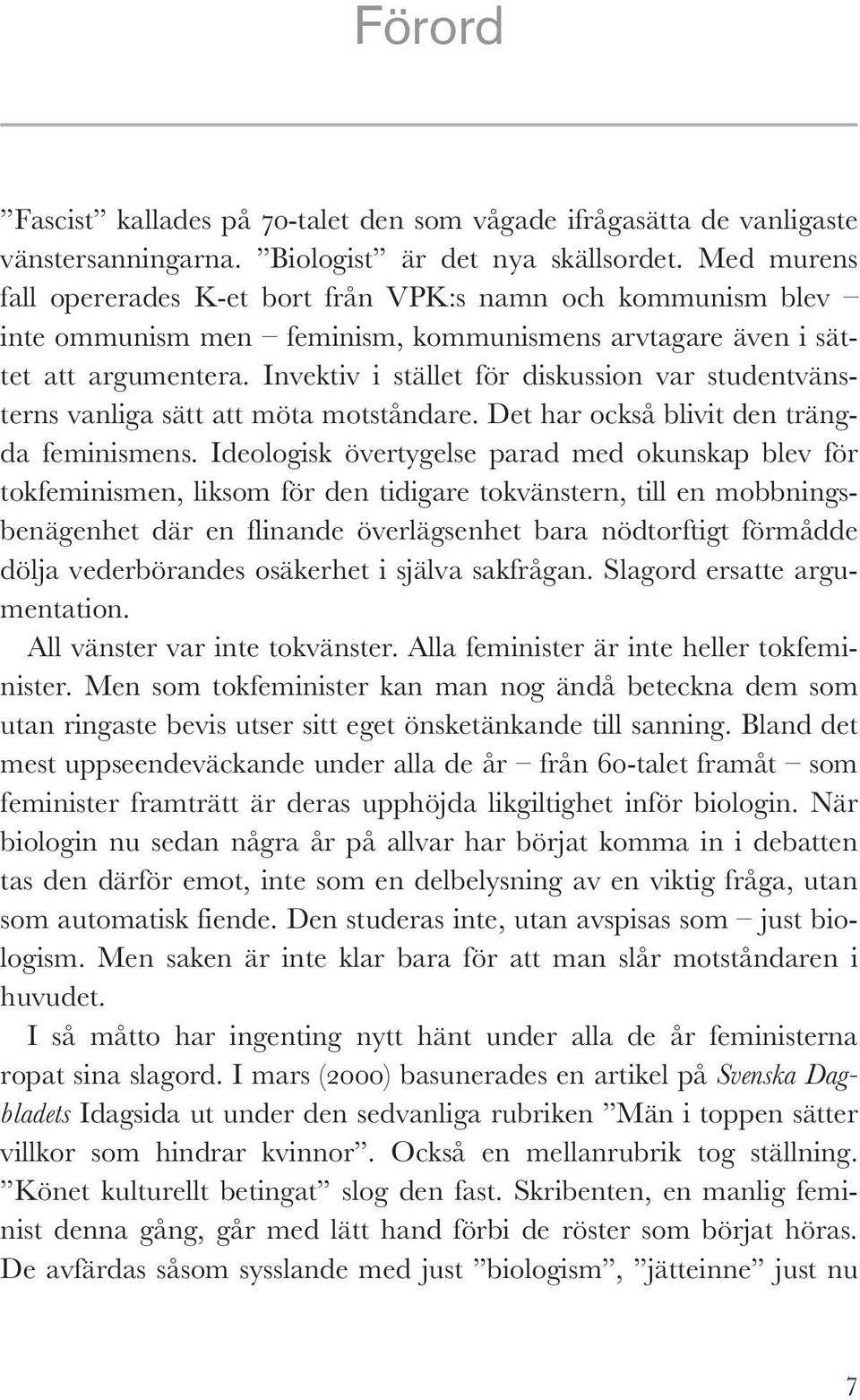 Invektiv i stället för diskussion var studentvänsterns vanliga sätt att möta motståndare. Det har också blivit den trängda feminismens.