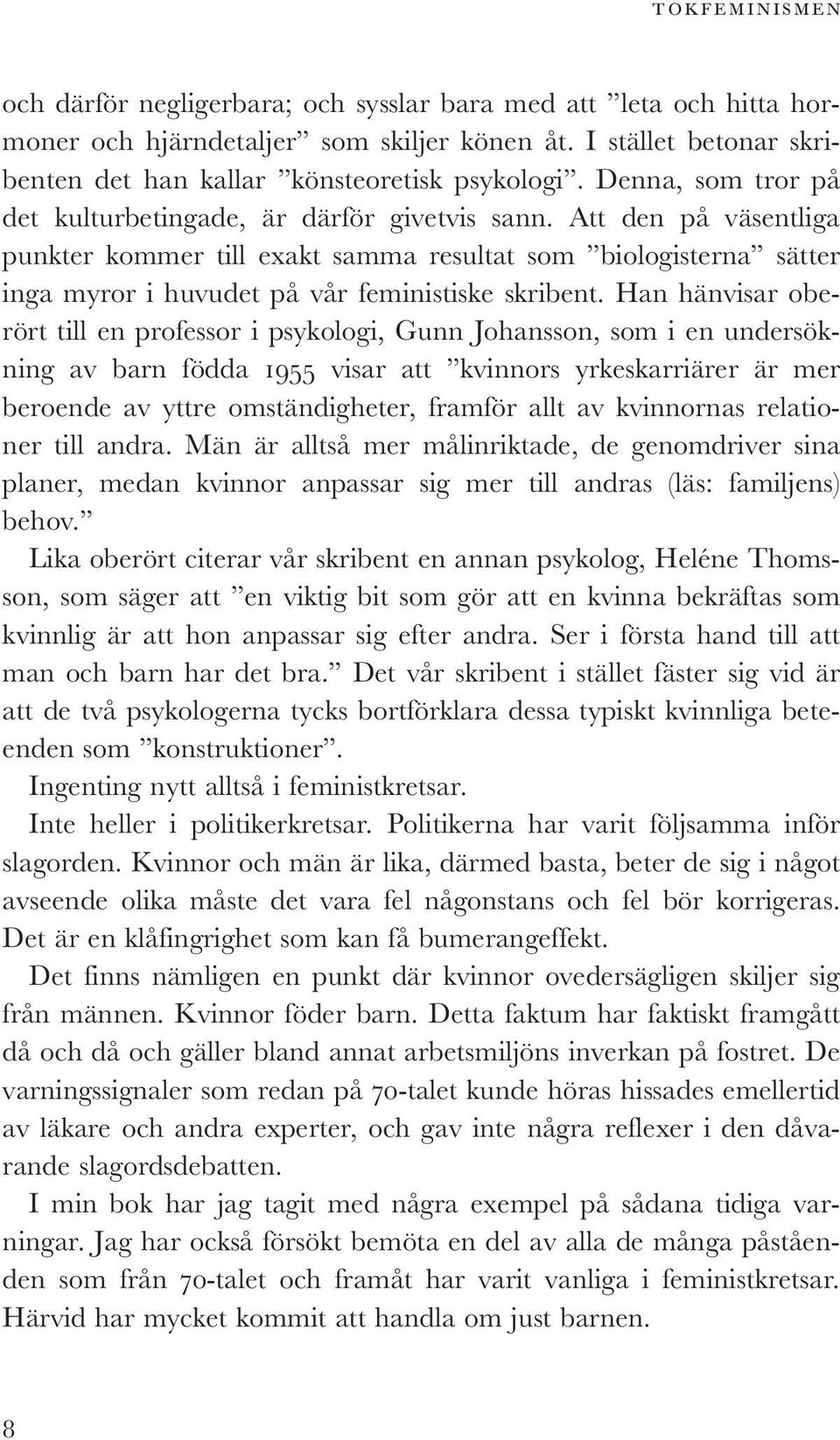 Att den på väsentliga punkter kommer till exakt samma resultat som biologisterna sätter inga myror i huvudet på vår feministiske skribent.