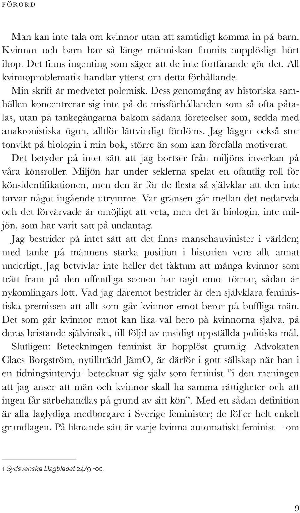 Dess genomgång av historiska samhällen koncentrerar sig inte på de missförhållanden som så ofta påtalas, utan på tankegångarna bakom sådana företeelser som, sedda med anakronistiska ögon, alltför