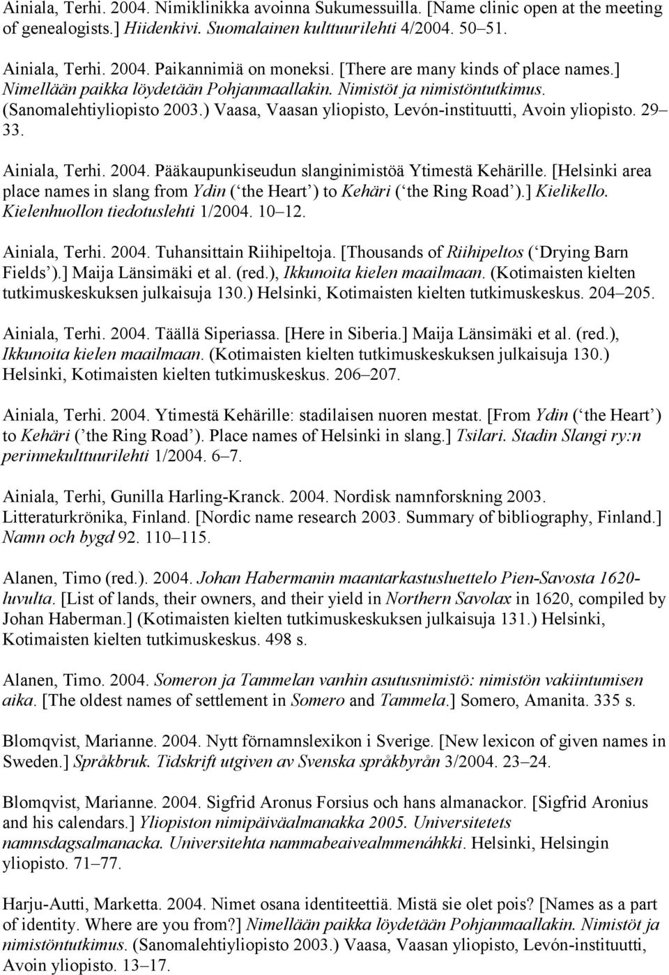 ) Vaasa, Vaasan yliopisto, Levón-instituutti, Avoin yliopisto. 29 33. Ainiala, Terhi. 2004. Pääkaupunkiseudun slanginimistöä Ytimestä Kehärille.