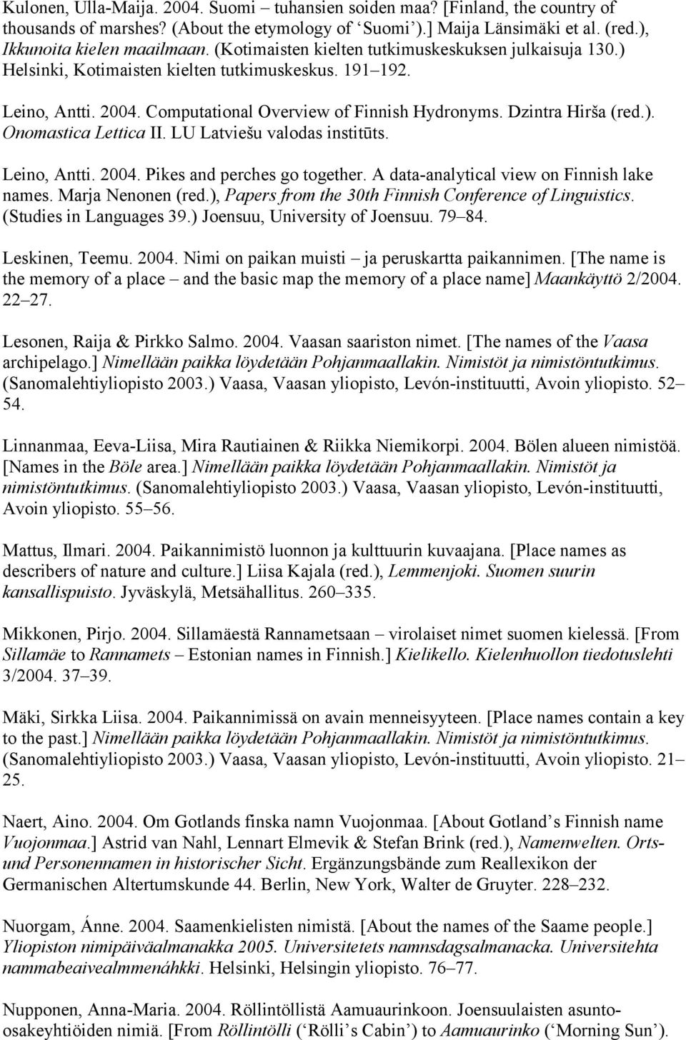 LU Latviešu valodas institūts. Leino, Antti. 2004. Pikes and perches go together. A data-analytical view on Finnish lake names. Marja Nenonen (red.