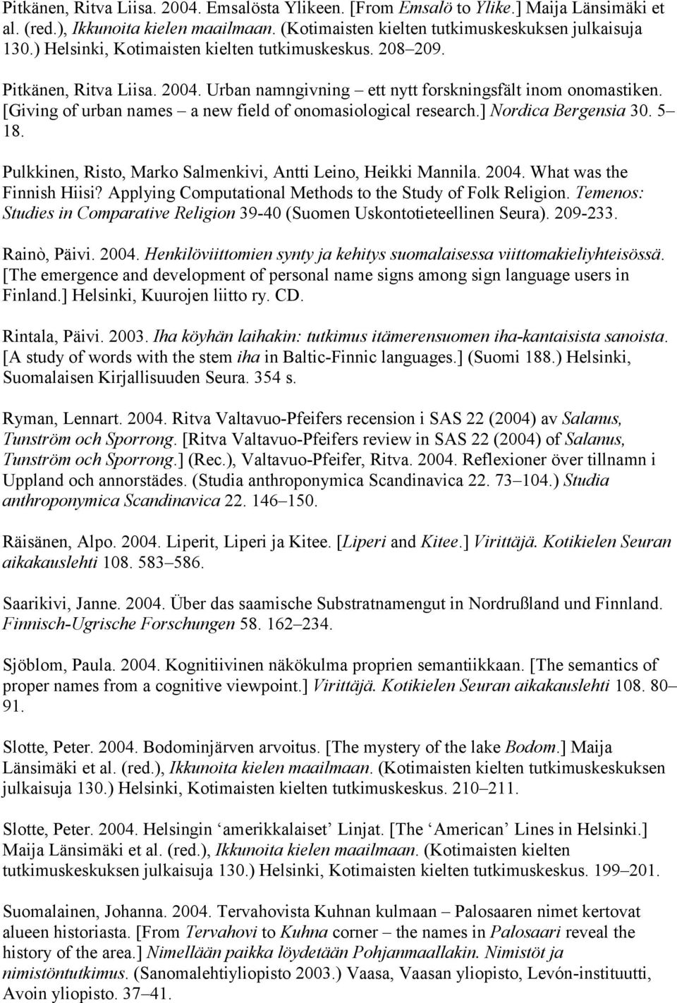 [Giving of urban names a new field of onomasiological research.] Nordica Bergensia 30. 5 18. Pulkkinen, Risto, Marko Salmenkivi, Antti Leino, Heikki Mannila. 2004. What was the Finnish Hiisi?