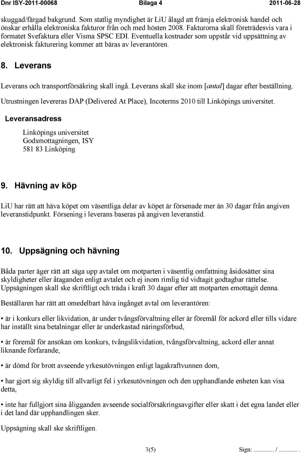 Leverans Leverans och transportförsäkring skall ingå. Leverans skall ske inom [antal] dagar efter beställning.