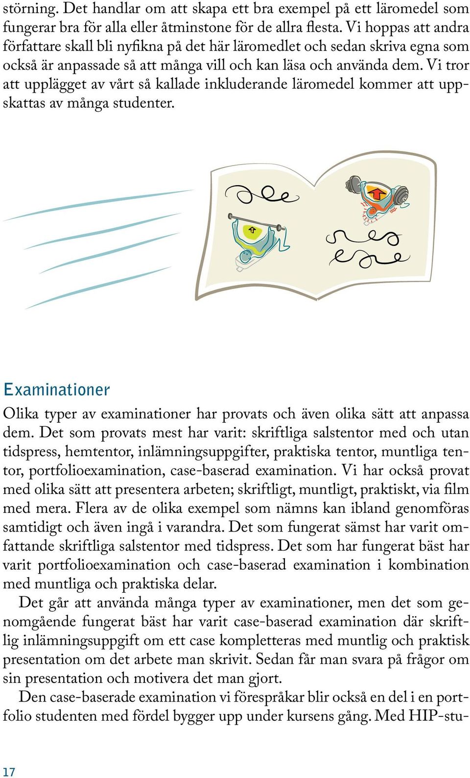 Vi tror att upplägget av vårt så kallade inkluderande läromedel kommer att uppskattas av många studenter. Examinationer Olika typer av examinationer har provats och även olika sätt att anpassa dem.