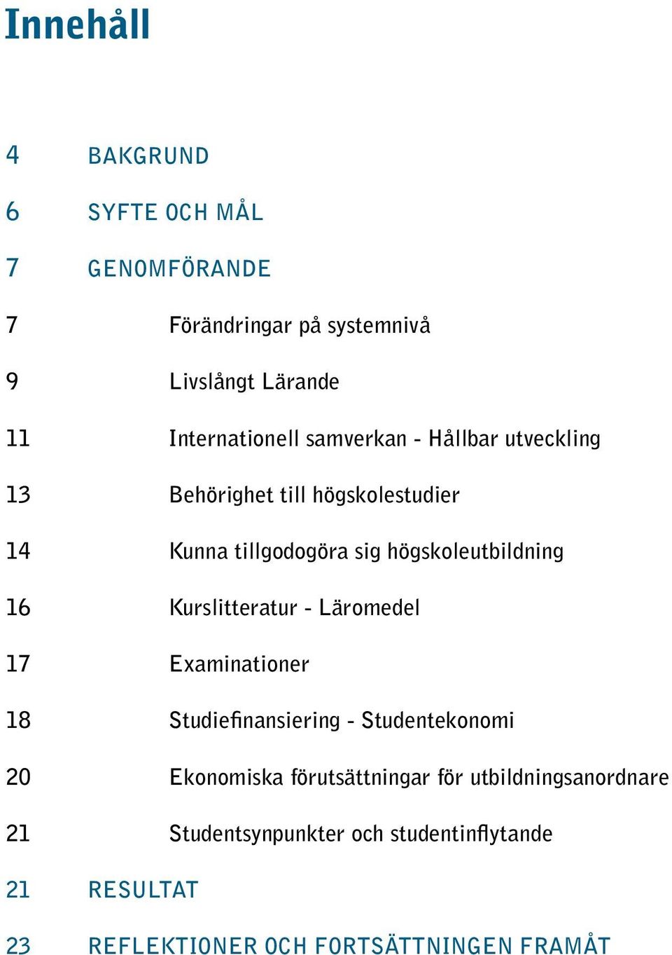 högskoleutbildning 16 Kurslitteratur - Läromedel 17 Examinationer 18 Studiefinansiering - Studentekonomi 20