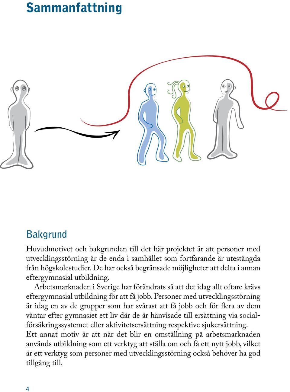 Personer med utvecklingsstörning är idag en av de grupper som har svårast att få jobb och för flera av dem väntar efter gymnasiet ett liv där de är hänvisade till ersättning via