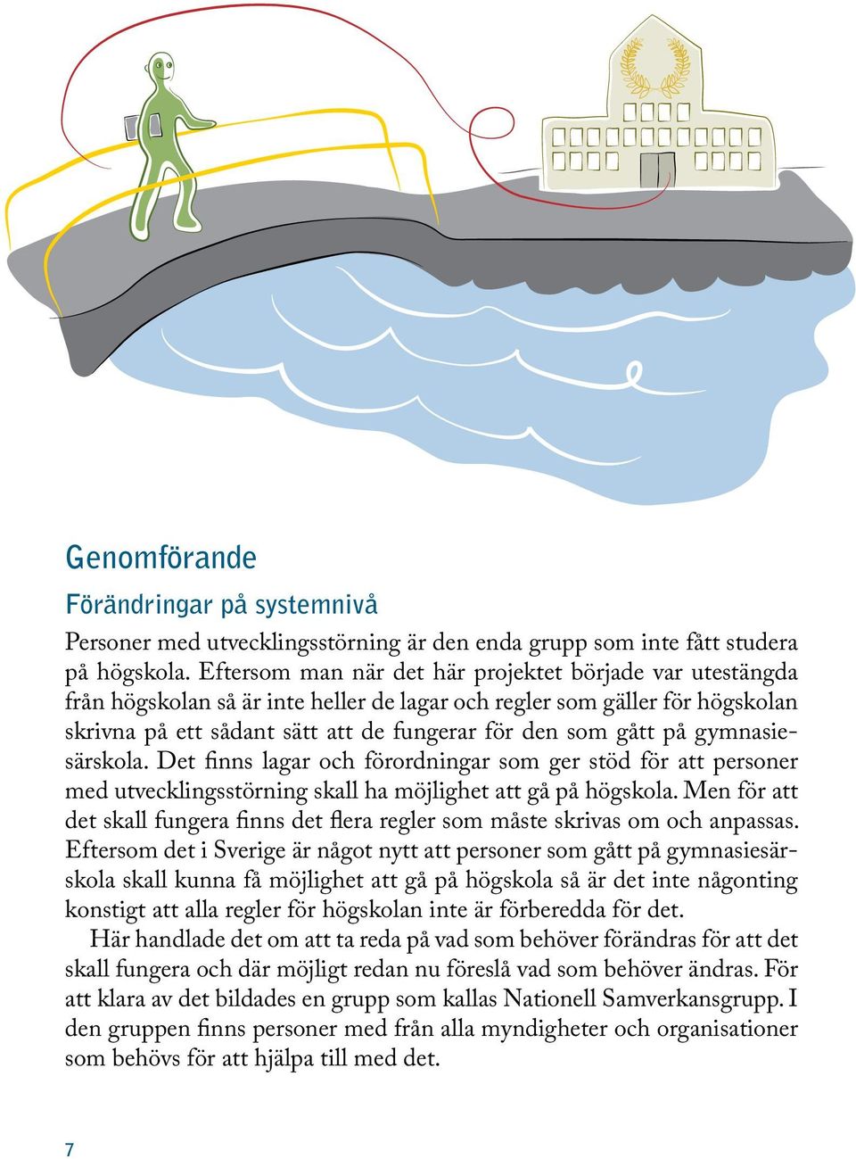 gymnasiesärskola. Det finns lagar och förordningar som ger stöd för att personer med utvecklingsstörning skall ha möjlighet att gå på högskola.