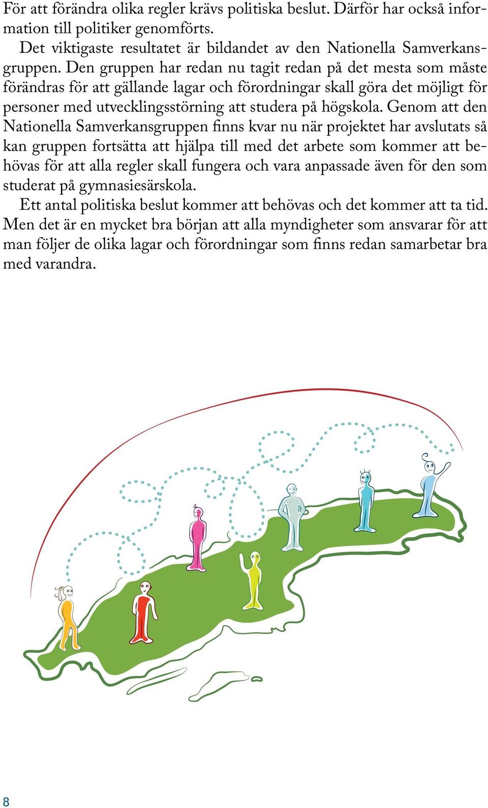 Genom att den Nationella Samverkansgruppen finns kvar nu när projektet har avslutats så kan gruppen fortsätta att hjälpa till med det arbete som kommer att behövas för att alla regler skall fungera