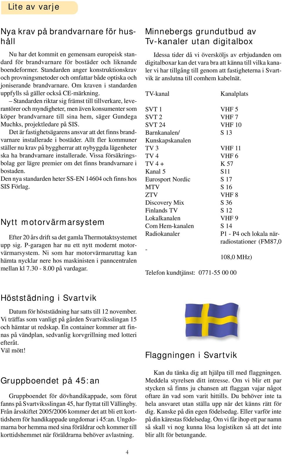 Standarden riktar sig främst till tillverkare, leverantörer och myndigheter, men även konsumenter som köper brandvarnare till sina hem, säger Gundega Muchks, projektledare på SIS.