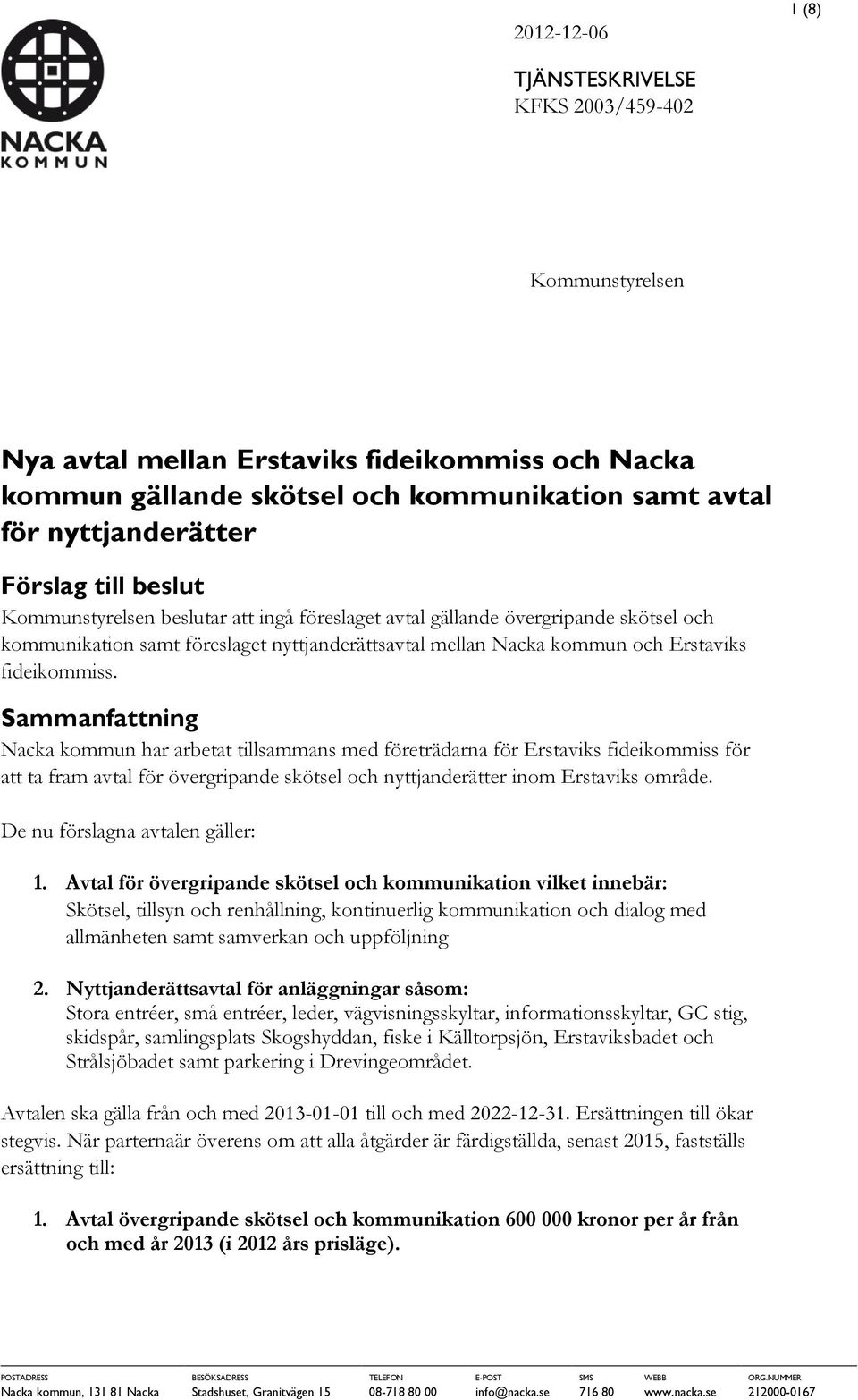 Sammanfattning Nacka kommun har arbetat tillsammans med företrädarna för Erstaviks fideikommiss för att ta fram avtal för övergripande skötsel och nyttjanderätter inom Erstaviks område.