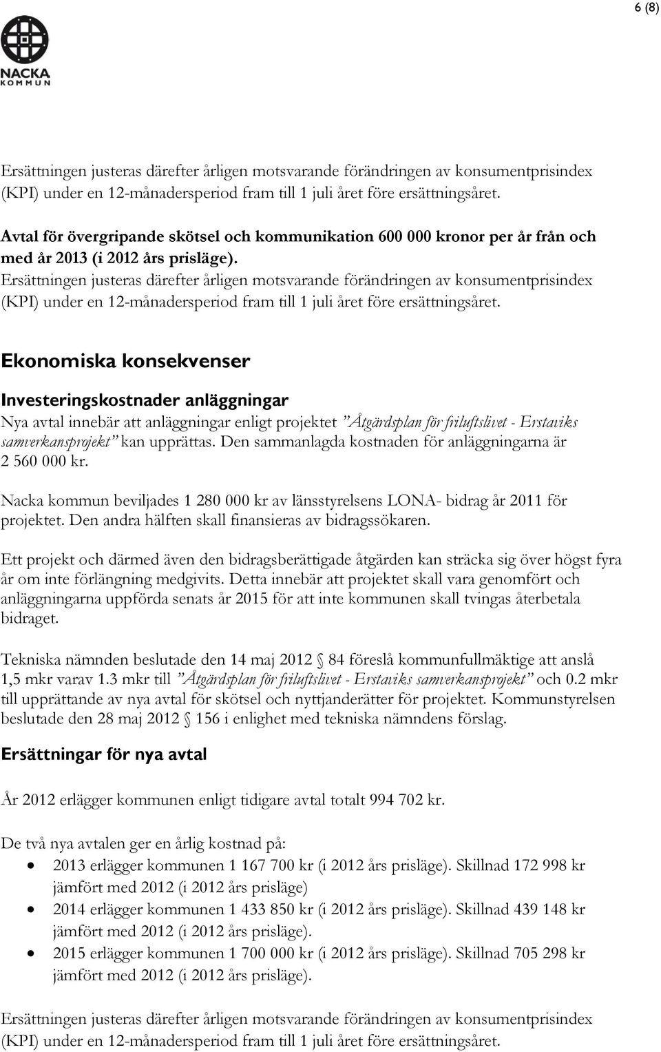 Ersättningen justeras därefter årligen motsvarande förändringen av konsumentprisindex (KPI) under en 12-månadersperiod fram till 1 juli året före ersättningsåret.