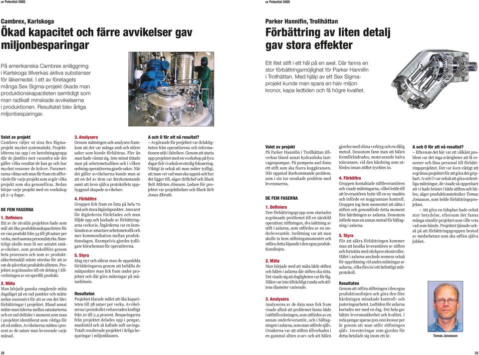 Parker Hannifin, Trollhättan Förbättring av liten detalj gav stora effekter Ett litet stift i ett hål på en axel. Där fanns en stor förbättringsmöjlighet för Parker Hannifin i Trollhättan.