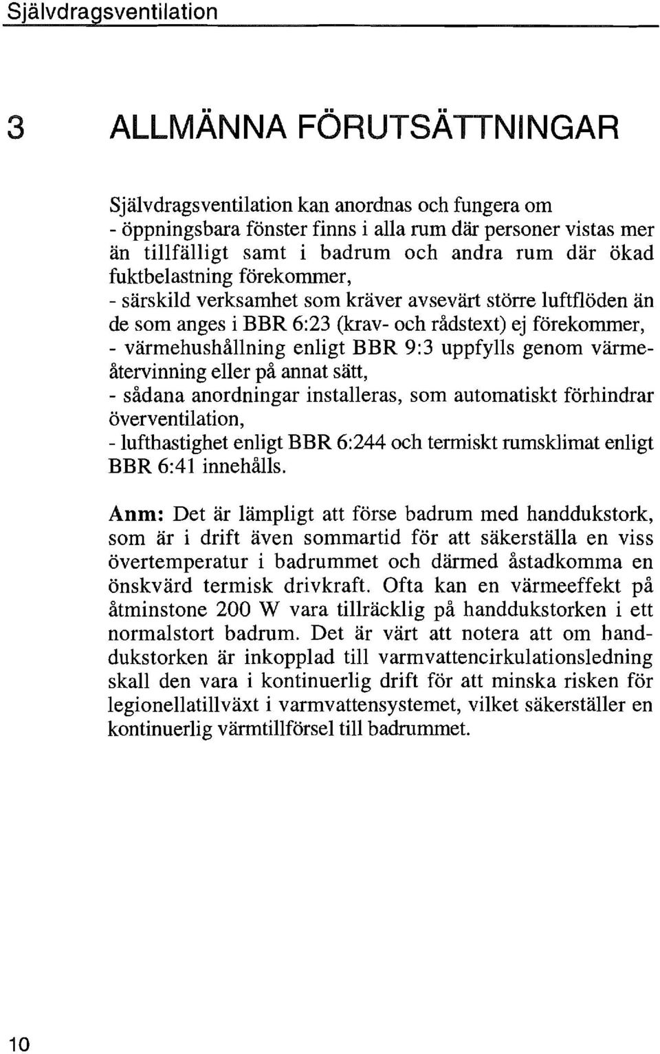 värme återvinning eller på annat sätt, - sådana anordningar installeras, som automatiskt förhindrar överventilation, - lufthastighet enligt BBR 6:244 och termiskt rumsklimat enligt BBR 6:41 innehålls.