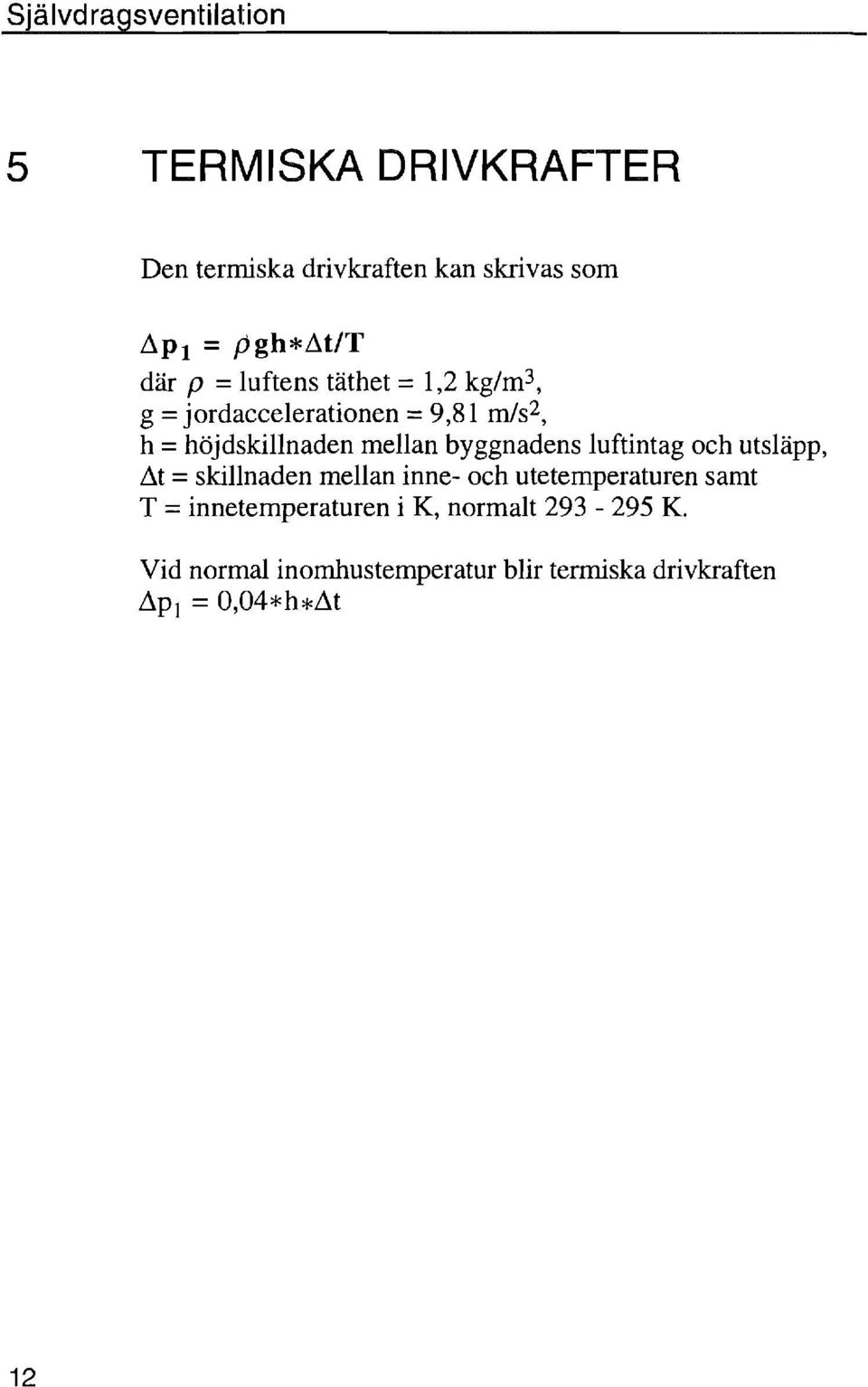 mellan byggnadens luftintag och utsläpp, ~t =skillnaden mellan inne- och utetemperaturen sanlt T