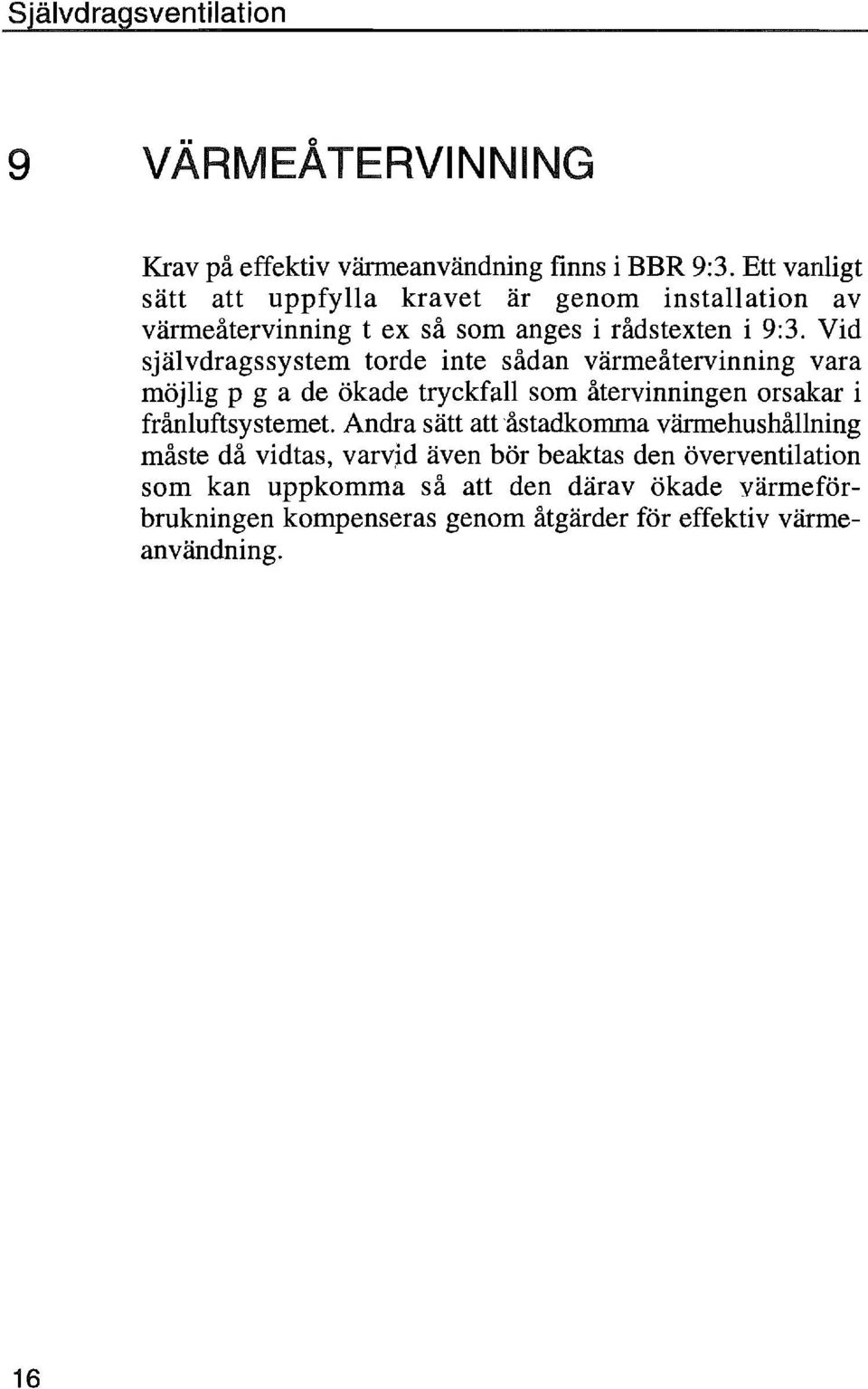 Vid självdragssystem torde inte sådan värmeåtervinning vara möjlig p g a de ökade tryckfall som återvinningen orsakar i frånluftsystemet.