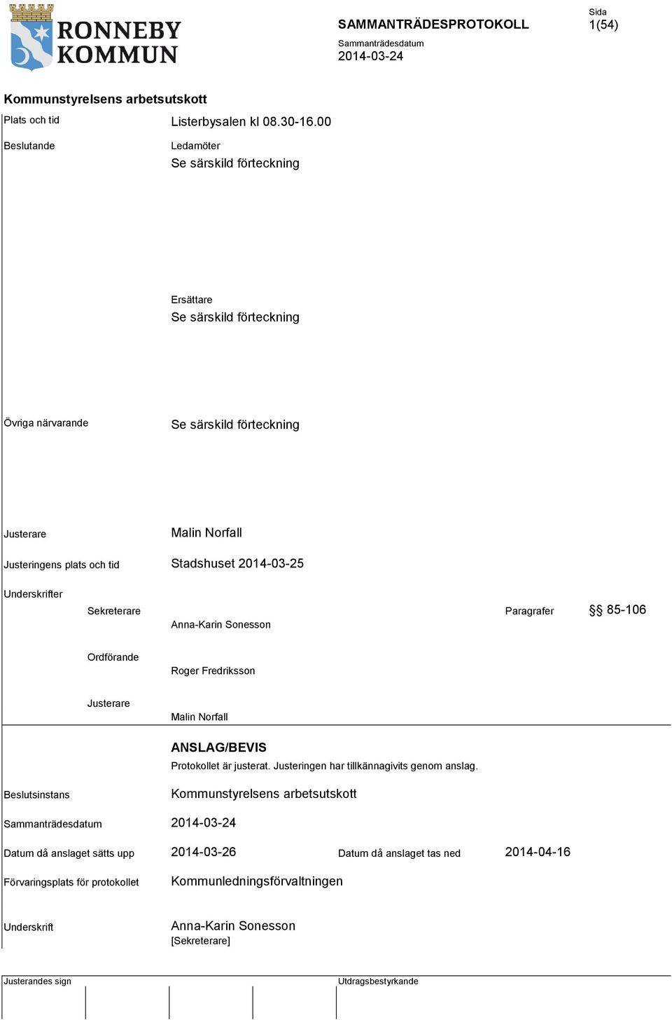 och tid Stadshuset 2014-03-25 Underskrifter Sekreterare Paragrafer 85-106 Anna-Karin Sonesson Ordförande Roger Fredriksson Justerare Malin Norfall ANSLAG/BEVIS
