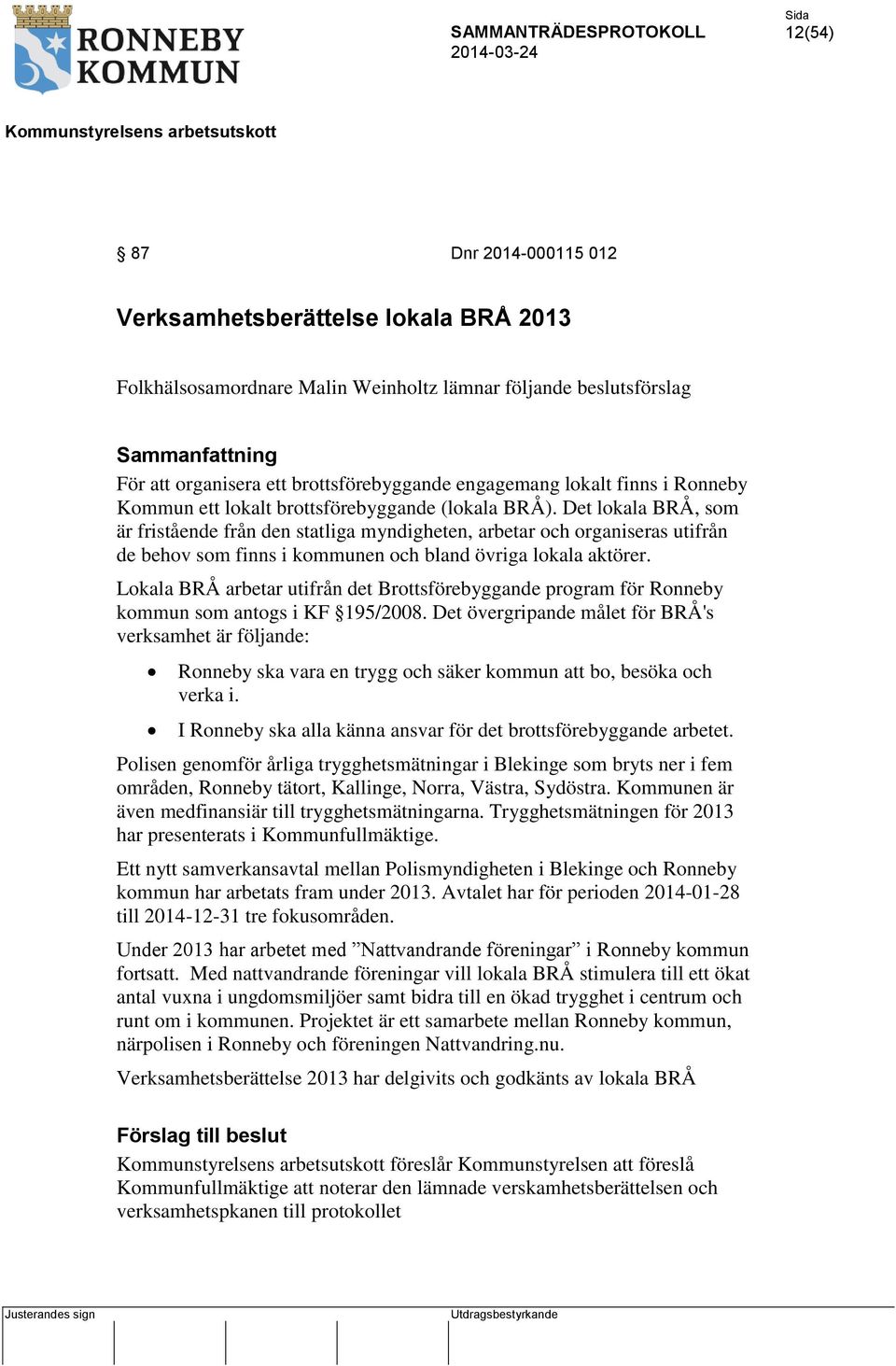 Det lokala BRÅ, som är fristående från den statliga myndigheten, arbetar och organiseras utifrån de behov som finns i kommunen och bland övriga lokala aktörer.