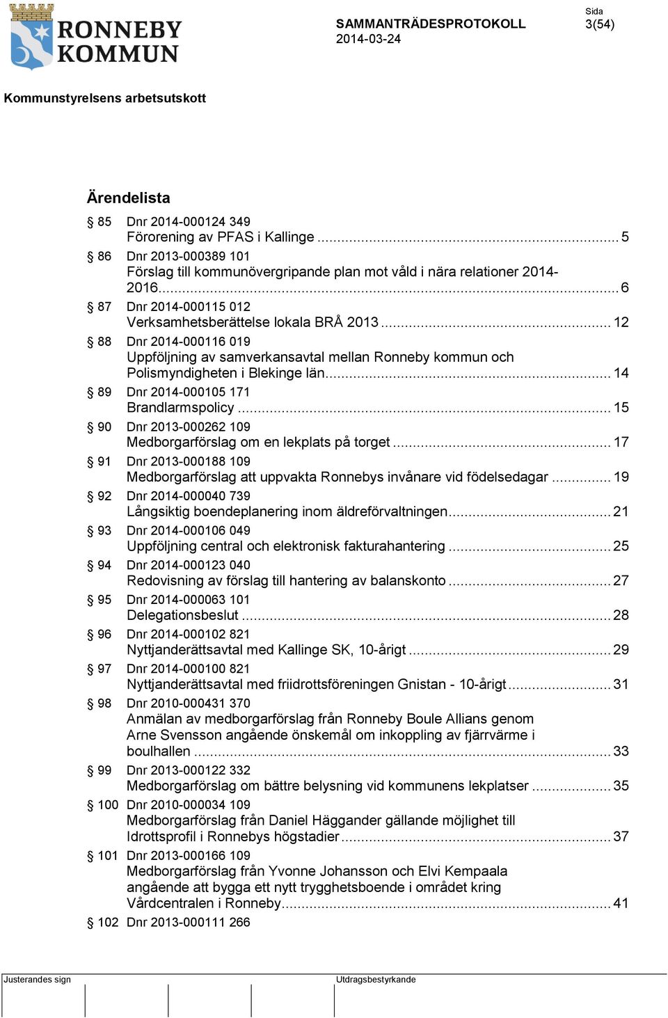 .. 14 89 Dnr 2014-000105 171 Brandlarmspolicy... 15 90 Dnr 2013-000262 109 Medborgarförslag om en lekplats på torget.