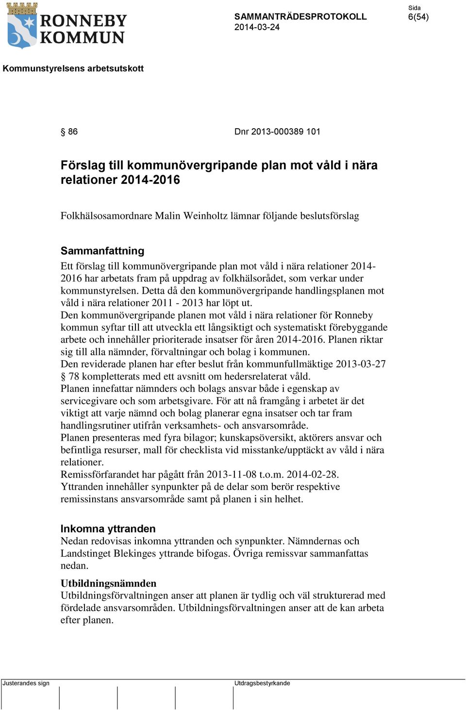 Detta då den kommunövergripande handlingsplanen mot våld i nära relationer 2011-2013 har löpt ut.