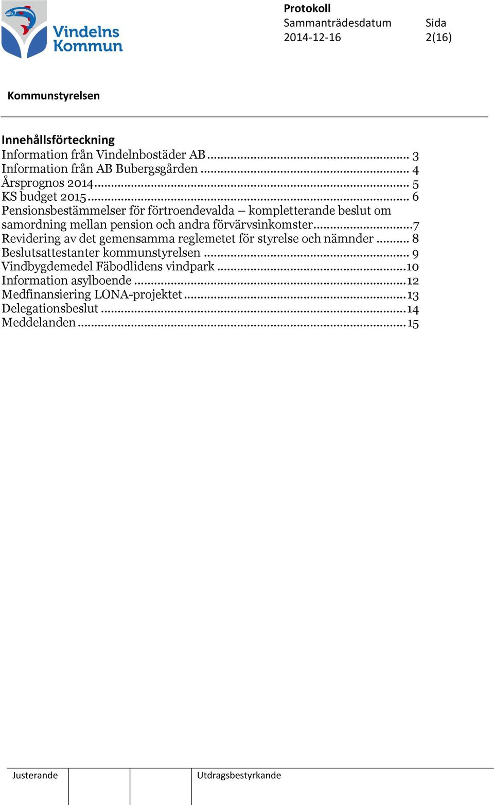 .. 6 Pensionsbestämmelser för förtroendevalda kompletterande beslut om samordning mellan pension och andra förvärvsinkomster.