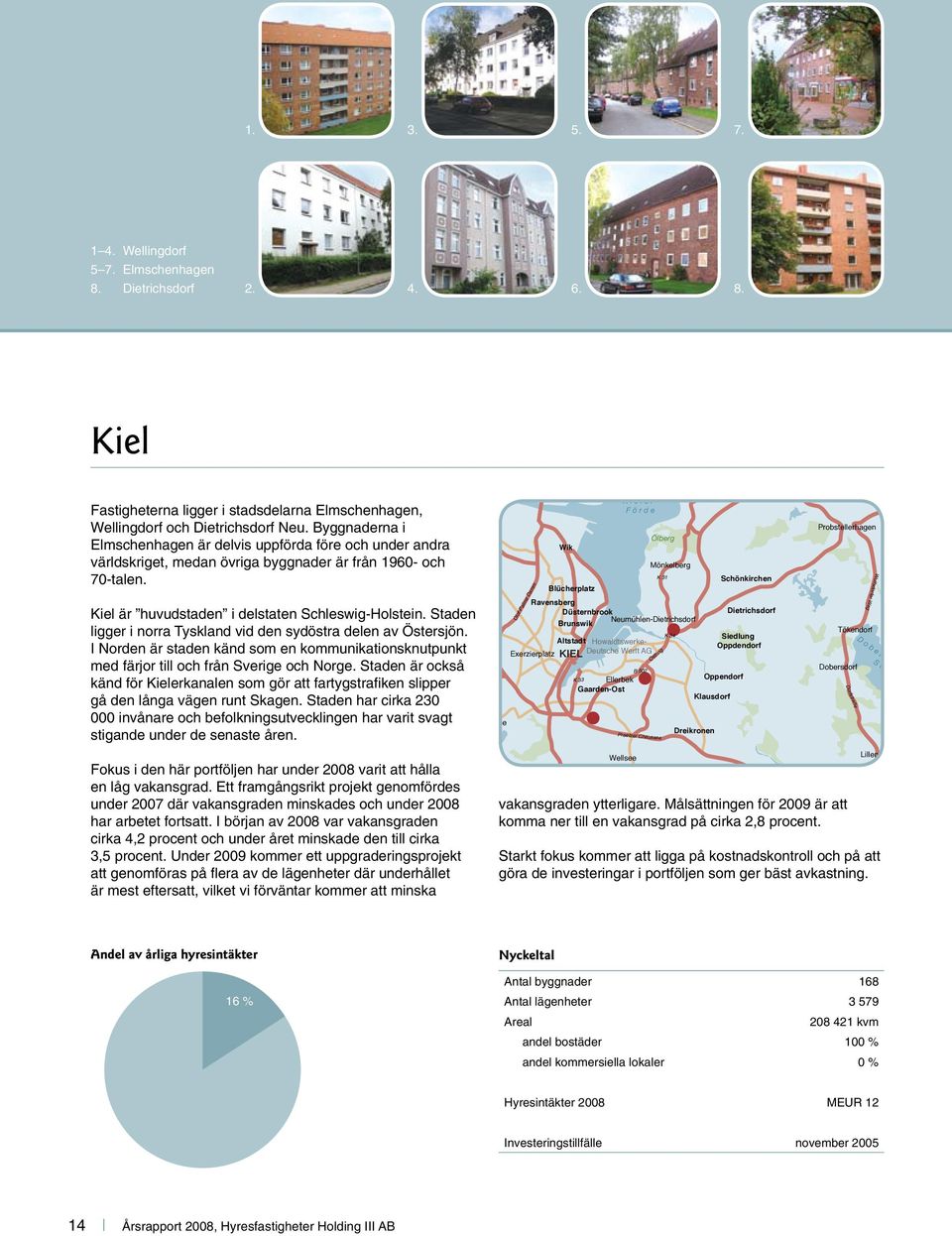 Staden ligger i norra Tyskland vid den sydöstra delen av Östersjön. I Norden är staden känd som en kommunikationsknutpunkt med färjor till och från Sverige och Norge.