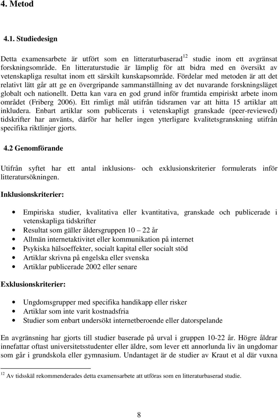 Fördelar med metoden är att det relativt lätt går att ge en övergripande sammanställning av det nuvarande forskningsläget globalt och nationellt.