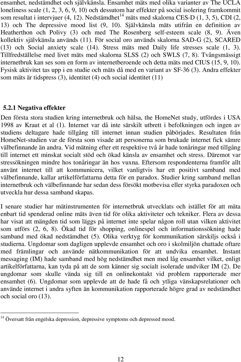 Nedstämdhet 14 mäts med skalorna CES-D (1, 3, 5), CDI (2, 13) och The depressive mood list (9, 10).