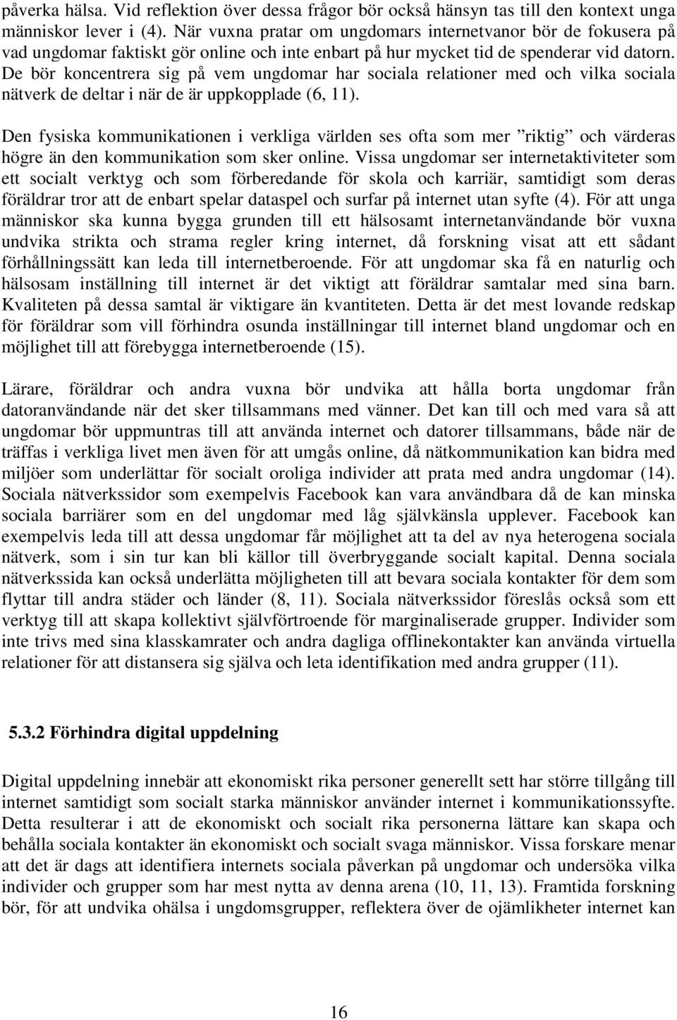 De bör koncentrera sig på vem ungdomar har sociala relationer med och vilka sociala nätverk de deltar i när de är uppkopplade (6, 11).