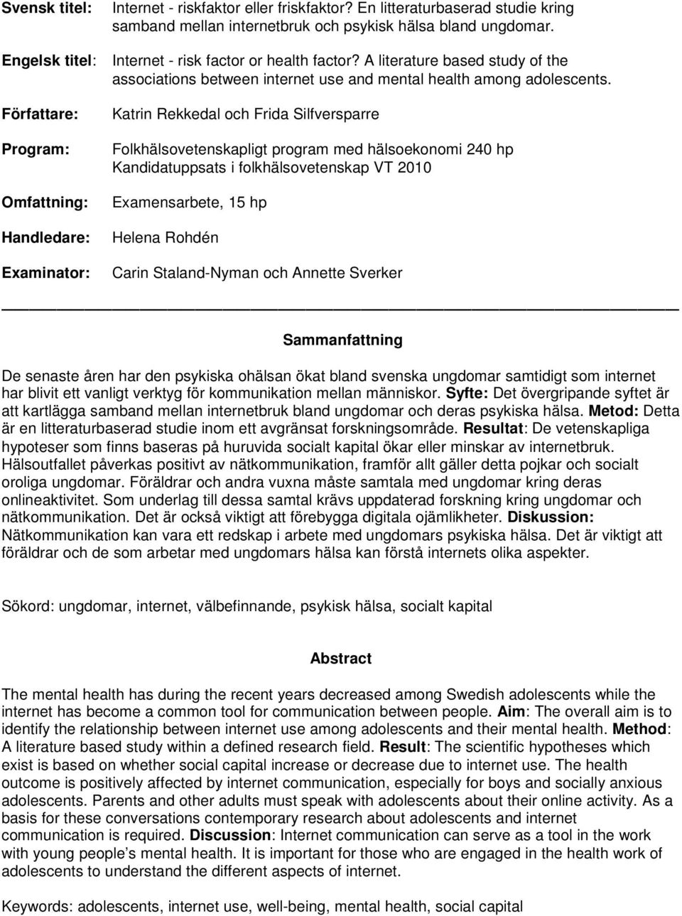 Författare: Program: Omfattning: Handledare: Katrin Rekkedal och Frida Silfversparre Folkhälsovetenskapligt program med hälsoekonomi 240 hp Kandidatuppsats i folkhälsovetenskap VT 2010 Examensarbete,