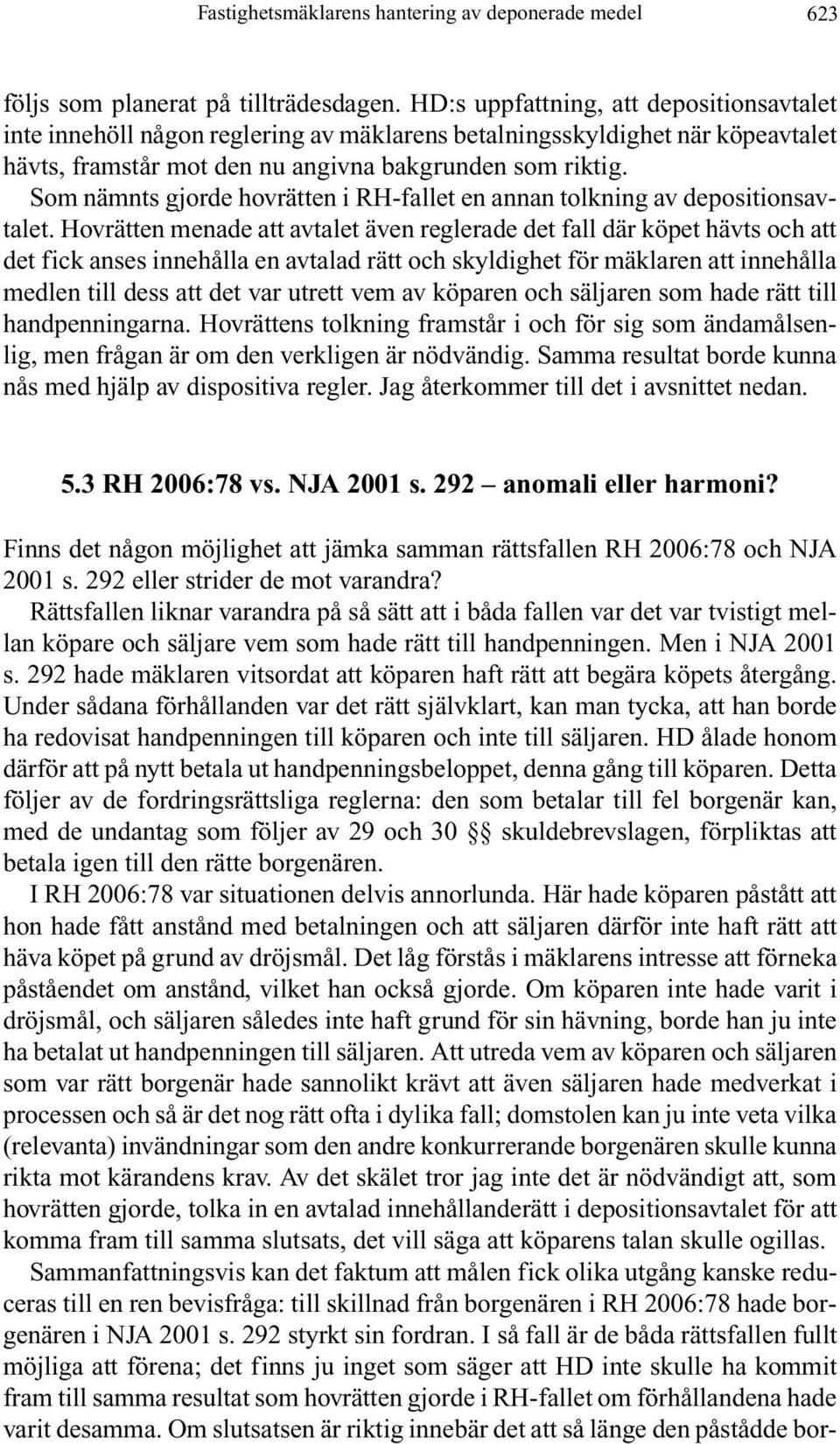 Som nämnts gjorde hovrätten i RH-fallet en annan tolkning av depositionsavtalet.