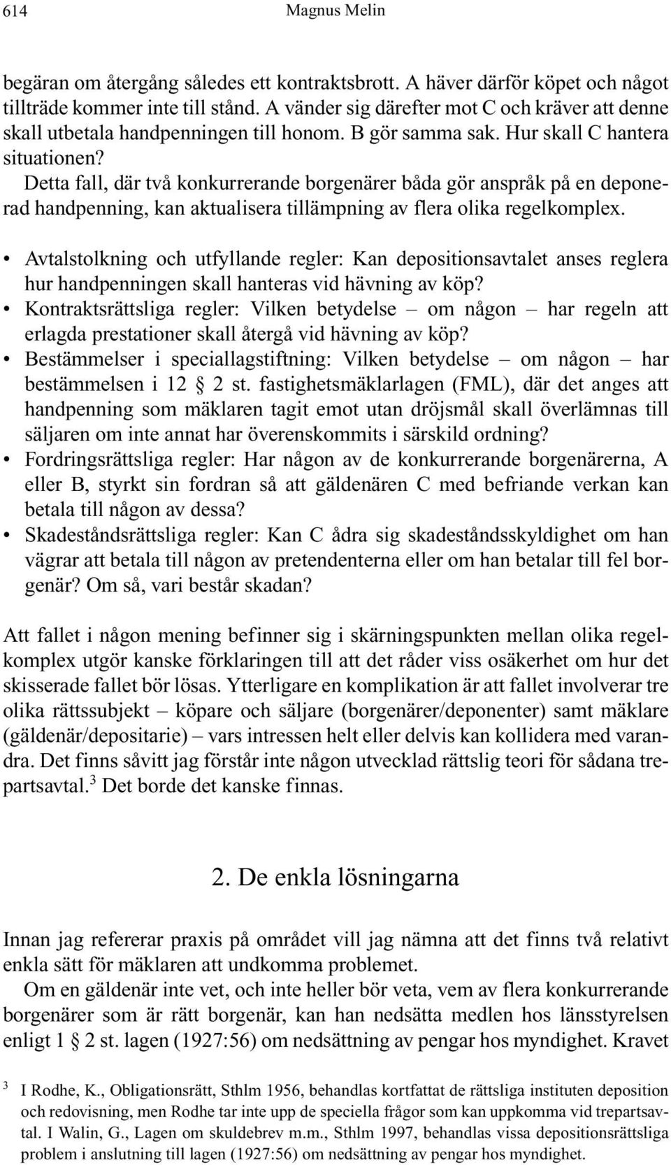 Detta fall, där två konkurrerande borgenärer båda gör anspråk på en deponerad handpenning, kan aktualisera tillämpning av flera olika regelkomplex.