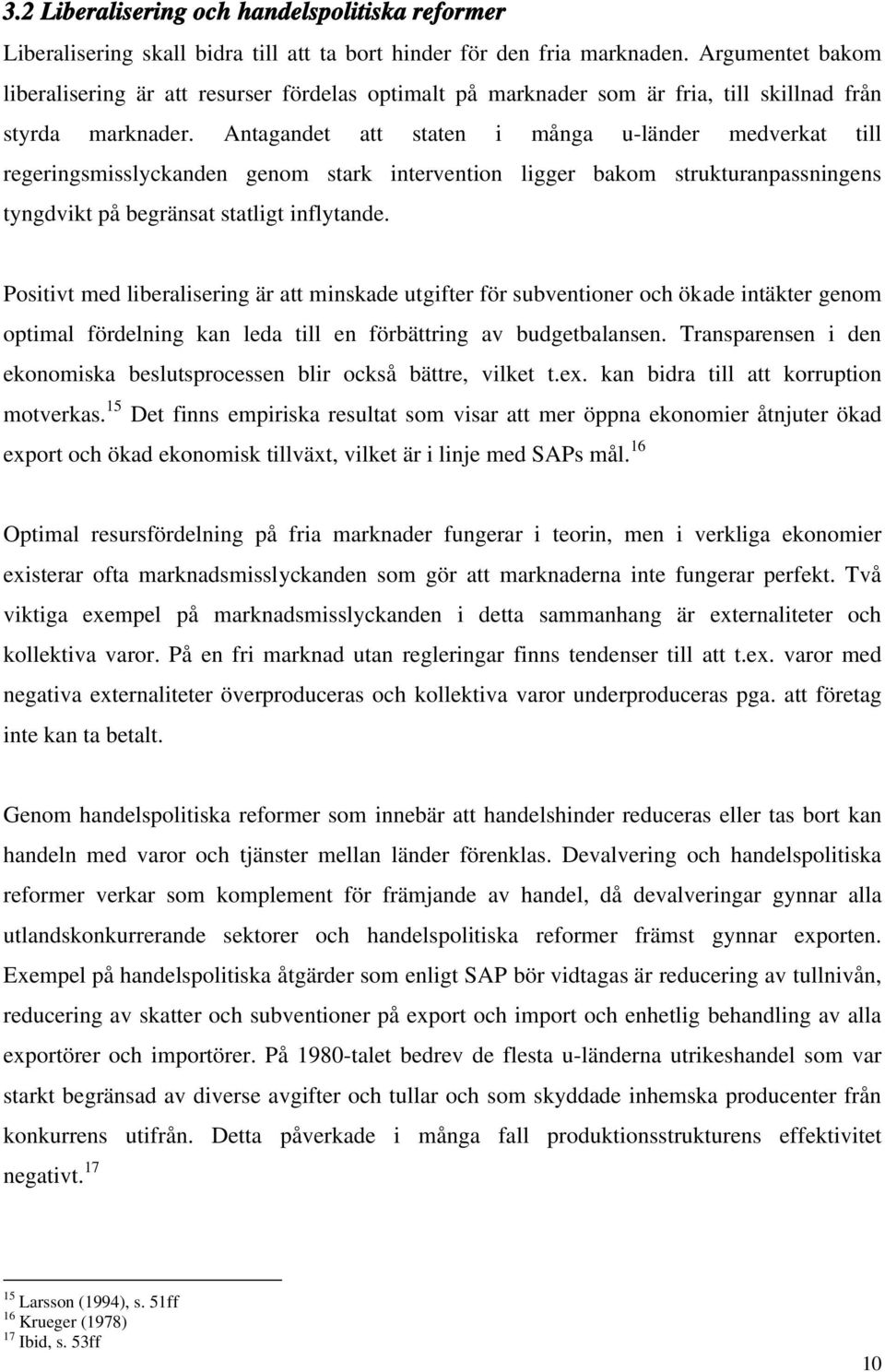 Antagandet att staten i många u-länder medverkat till regeringsmisslyckanden genom stark intervention ligger bakom strukturanpassningens tyngdvikt på begränsat statligt inflytande.