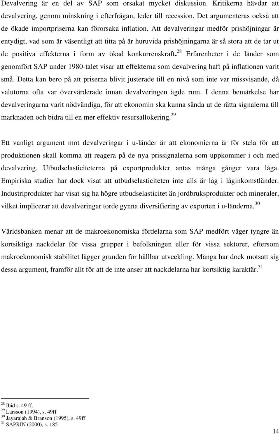 Att devalveringar medför prishöjningar är entydigt, vad som är väsentligt att titta på är huruvida prishöjningarna är så stora att de tar ut de positiva effekterna i form av ökad konkurrenskraft.