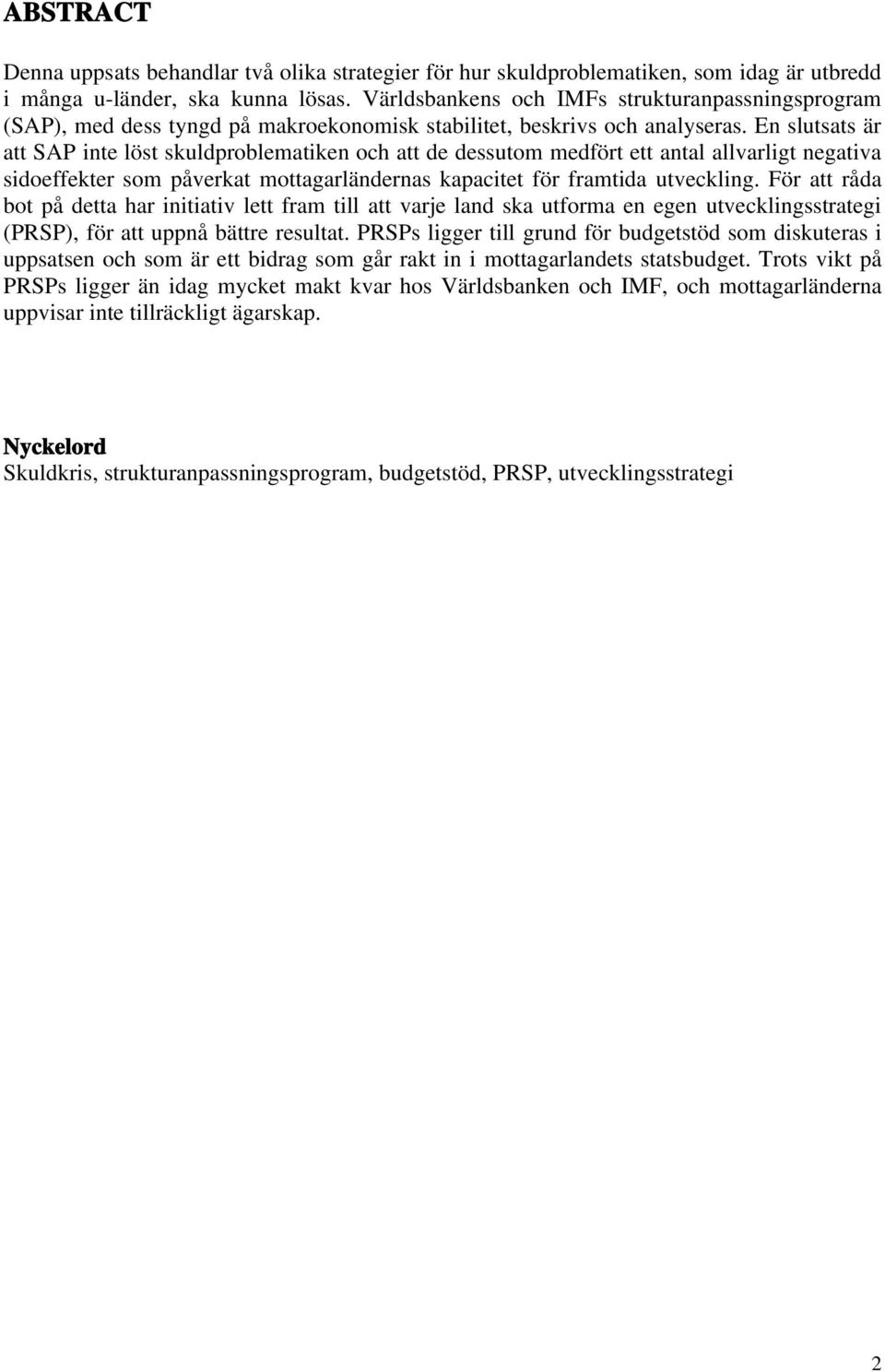 En slutsats är att SAP inte löst skuldproblematiken och att de dessutom medfört ett antal allvarligt negativa sidoeffekter som påverkat mottagarländernas kapacitet för framtida utveckling.