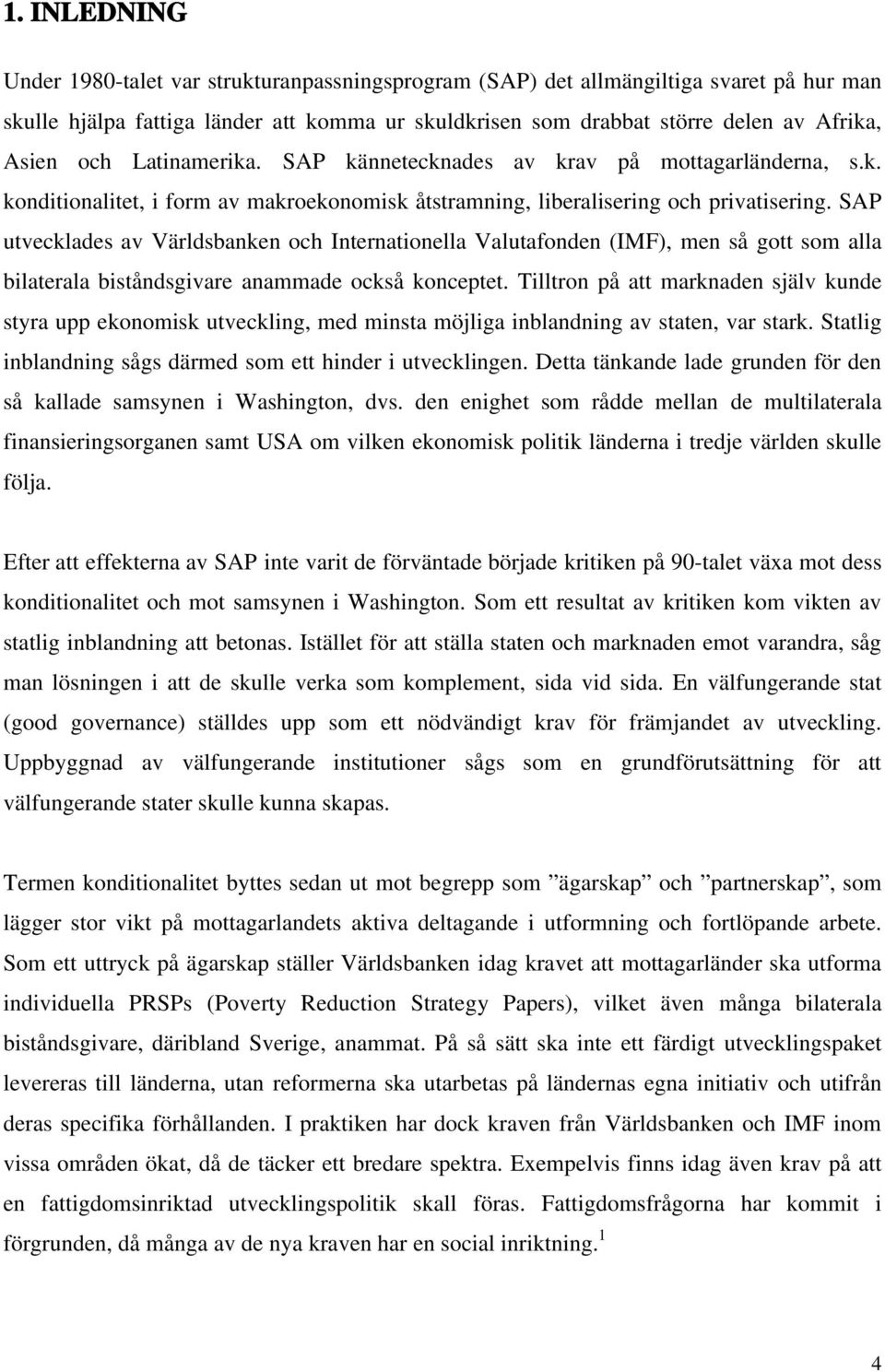 SAP utvecklades av Världsbanken och Internationella Valutafonden (IMF), men så gott som alla bilaterala biståndsgivare anammade också konceptet.