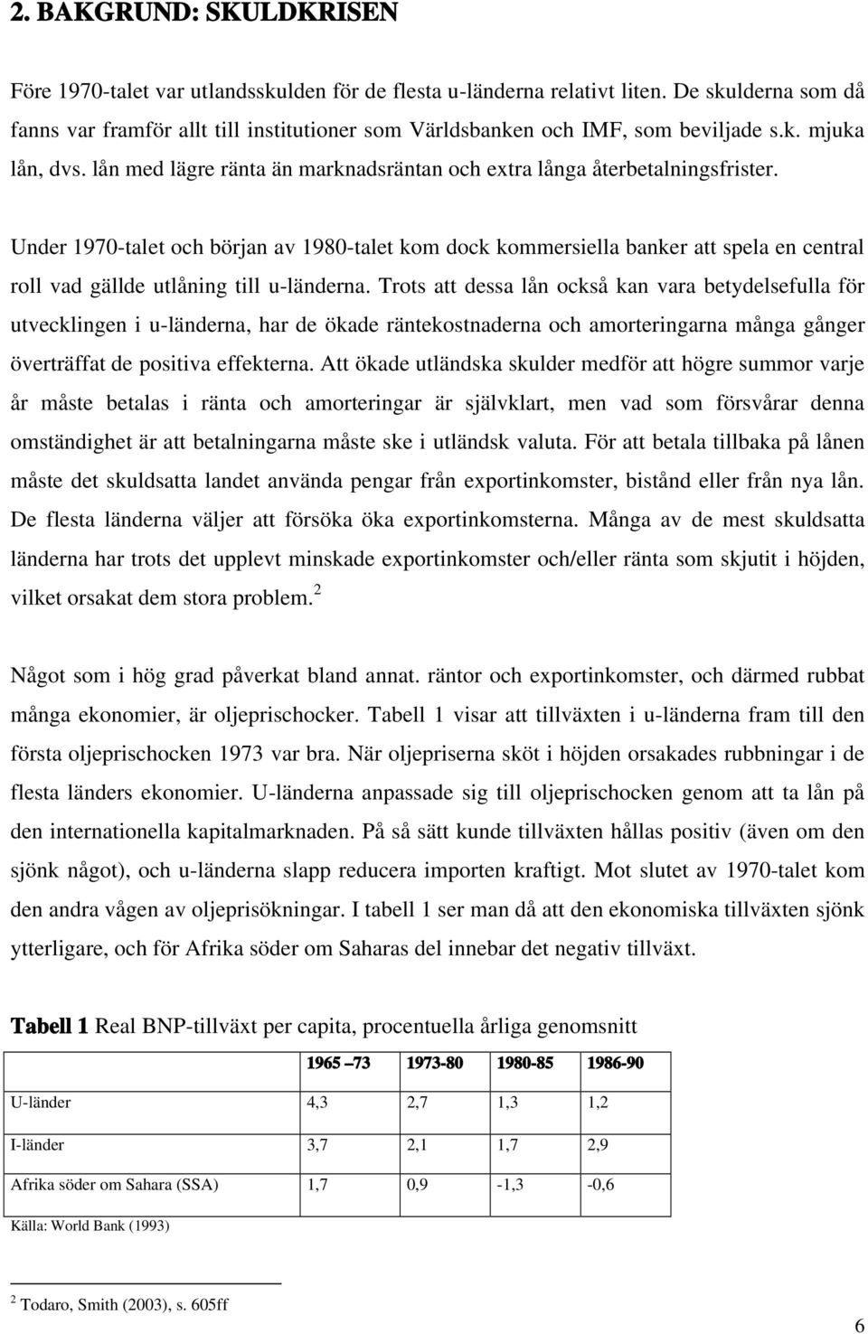 Under 1970-talet och början av 1980-talet kom dock kommersiella banker att spela en central roll vad gällde utlåning till u-länderna.