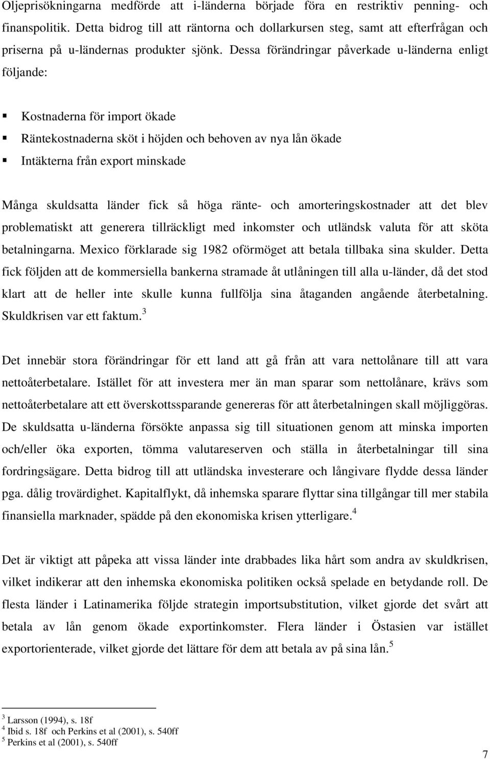 Dessa förändringar påverkade u-länderna enligt följande: Kostnaderna för import ökade Räntekostnaderna sköt i höjden och behoven av nya lån ökade Intäkterna från export minskade Många skuldsatta