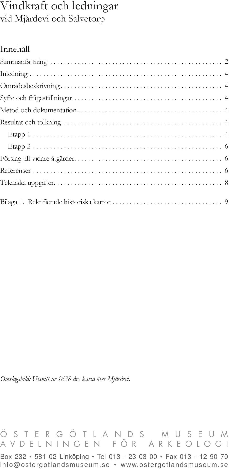 ............................................. 4 Etapp 1....................................................... 4 Etapp 2....................................................... 6 Förslag till vidare åtgärder.