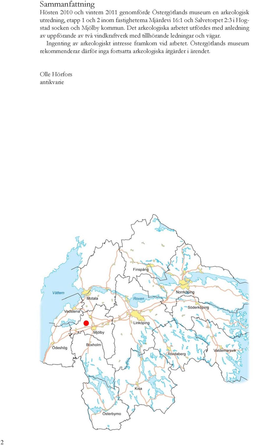 Det arkeologiska arbetet utfördes med anledning av uppförande av två vindkraftverk med tillhörande ledningar och vägar.