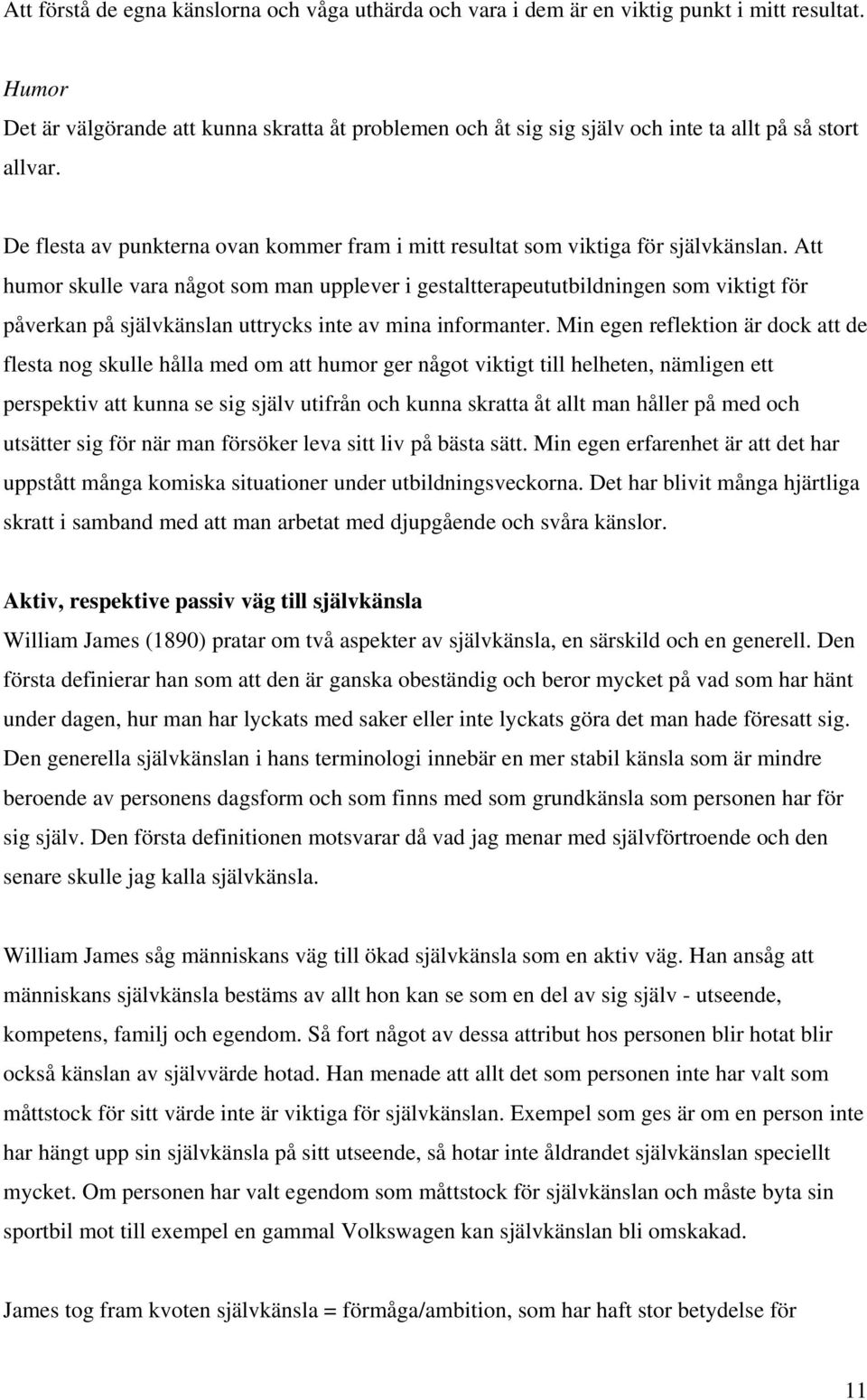 Att humor skulle vara något som man upplever i gestaltterapeututbildningen som viktigt för påverkan på självkänslan uttrycks inte av mina informanter.