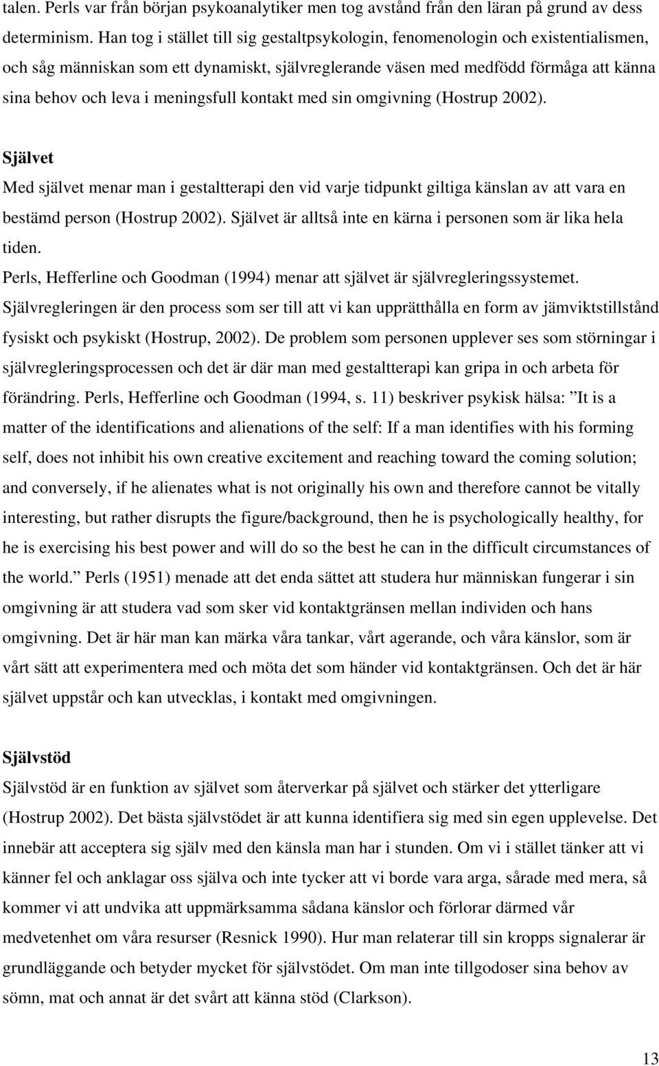 meningsfull kontakt med sin omgivning (Hostrup 2002). Självet Med självet menar man i gestaltterapi den vid varje tidpunkt giltiga känslan av att vara en bestämd person (Hostrup 2002).