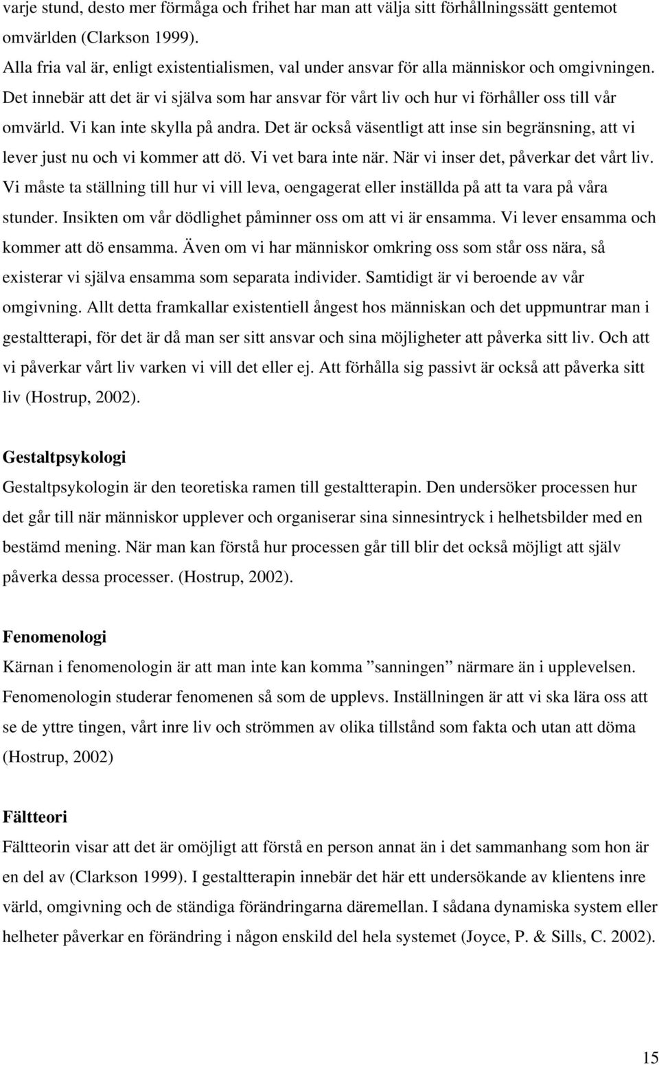 Vi kan inte skylla på andra. Det är också väsentligt att inse sin begränsning, att vi lever just nu och vi kommer att dö. Vi vet bara inte när. När vi inser det, påverkar det vårt liv.