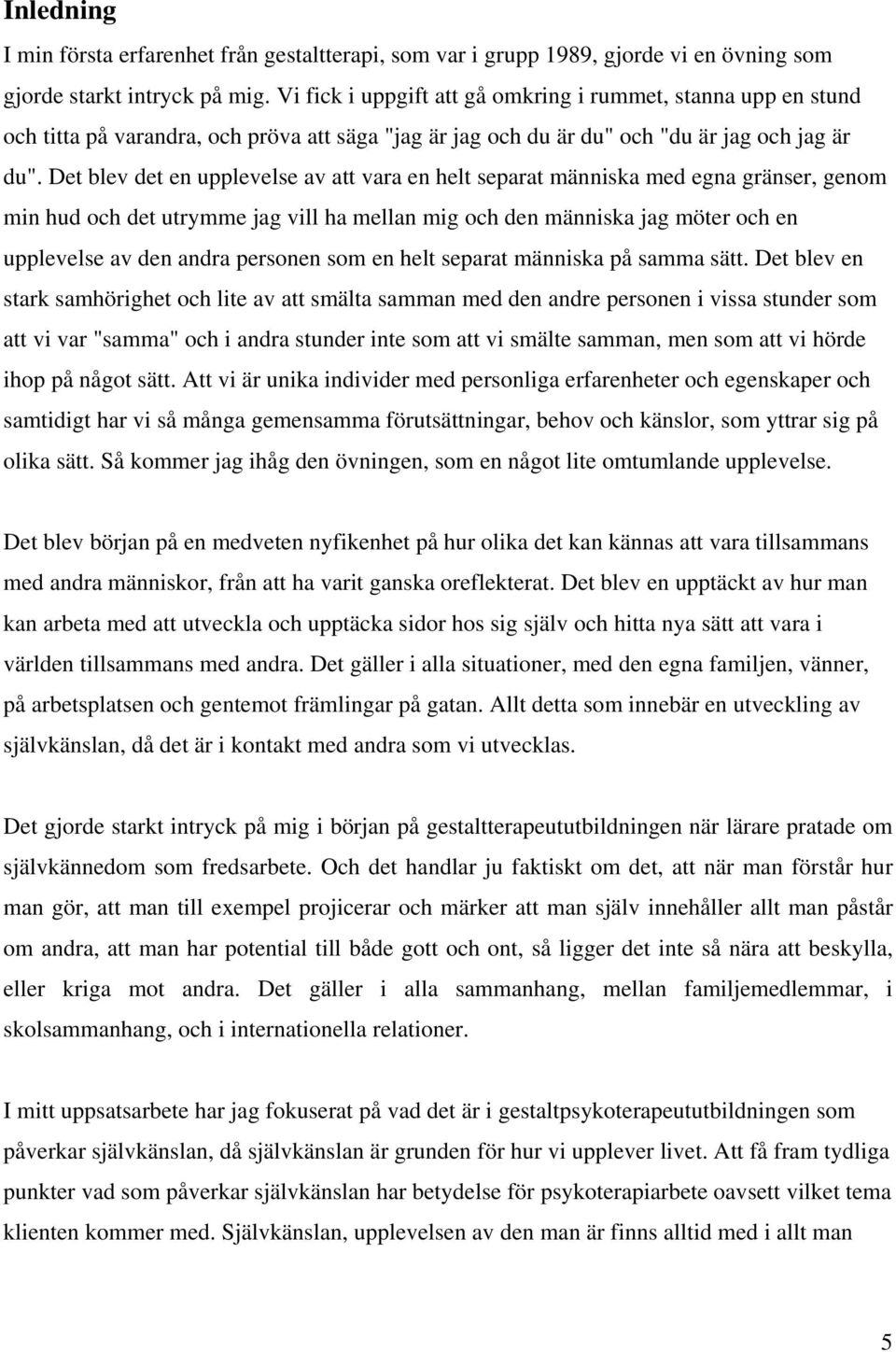 Det blev det en upplevelse av att vara en helt separat människa med egna gränser, genom min hud och det utrymme jag vill ha mellan mig och den människa jag möter och en upplevelse av den andra