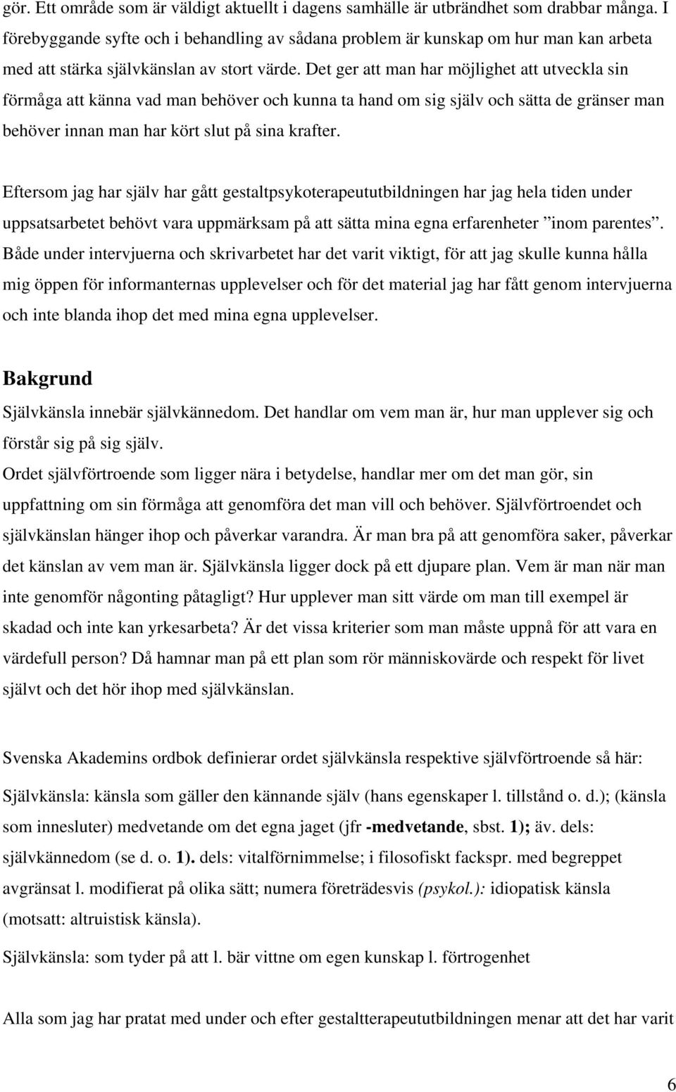 Det ger att man har möjlighet att utveckla sin förmåga att känna vad man behöver och kunna ta hand om sig själv och sätta de gränser man behöver innan man har kört slut på sina krafter.