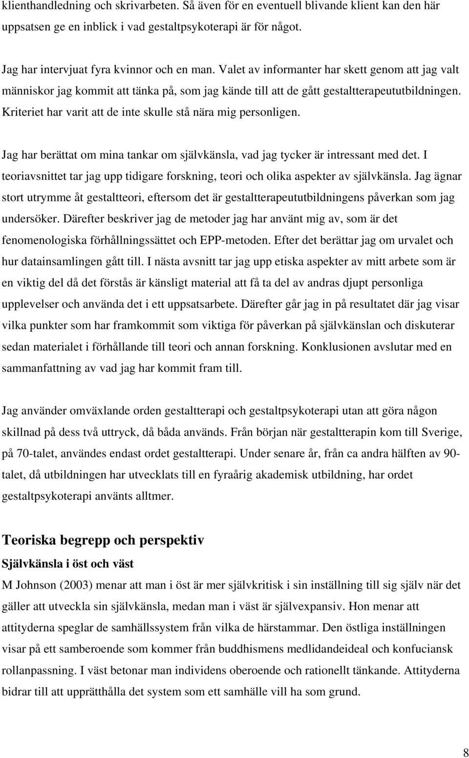 Kriteriet har varit att de inte skulle stå nära mig personligen. Jag har berättat om mina tankar om självkänsla, vad jag tycker är intressant med det.