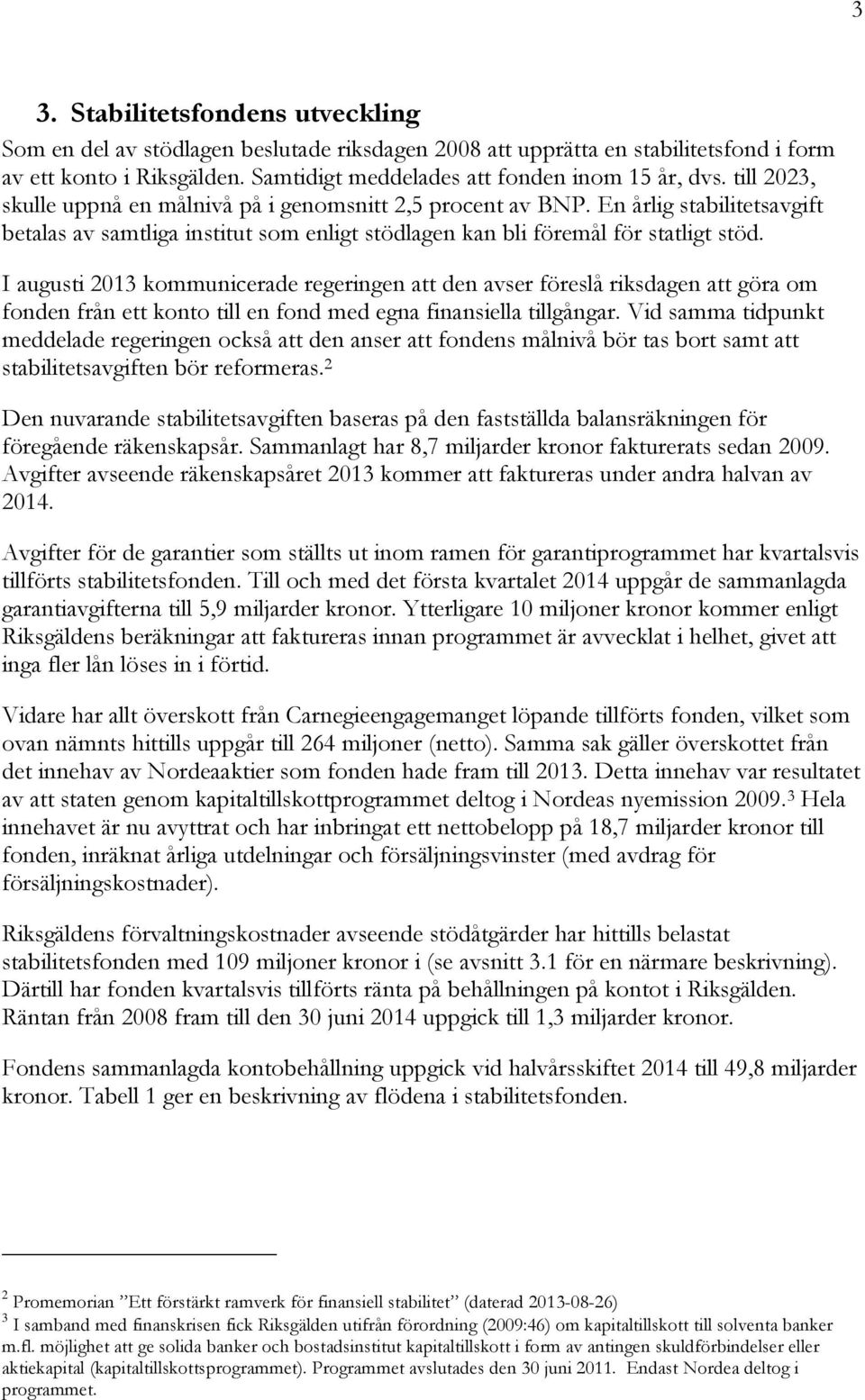 I augusti 2013 kommunicerade regeringen att den avser föreslå riksdagen att göra om fonden från ett konto till en fond med egna finansiella tillgångar.