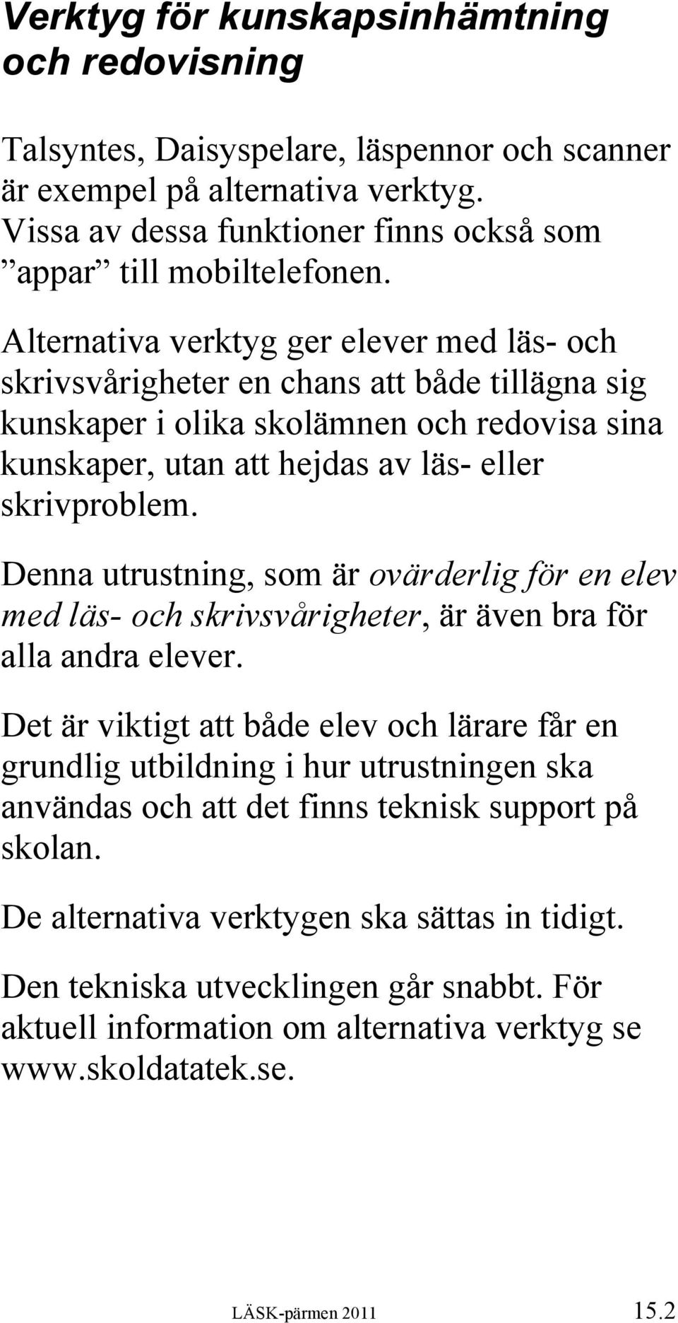 Denna utrustning, som är ovärderlig för en elev med läs- och skrivsvårigheter, är även bra för alla andra elever.