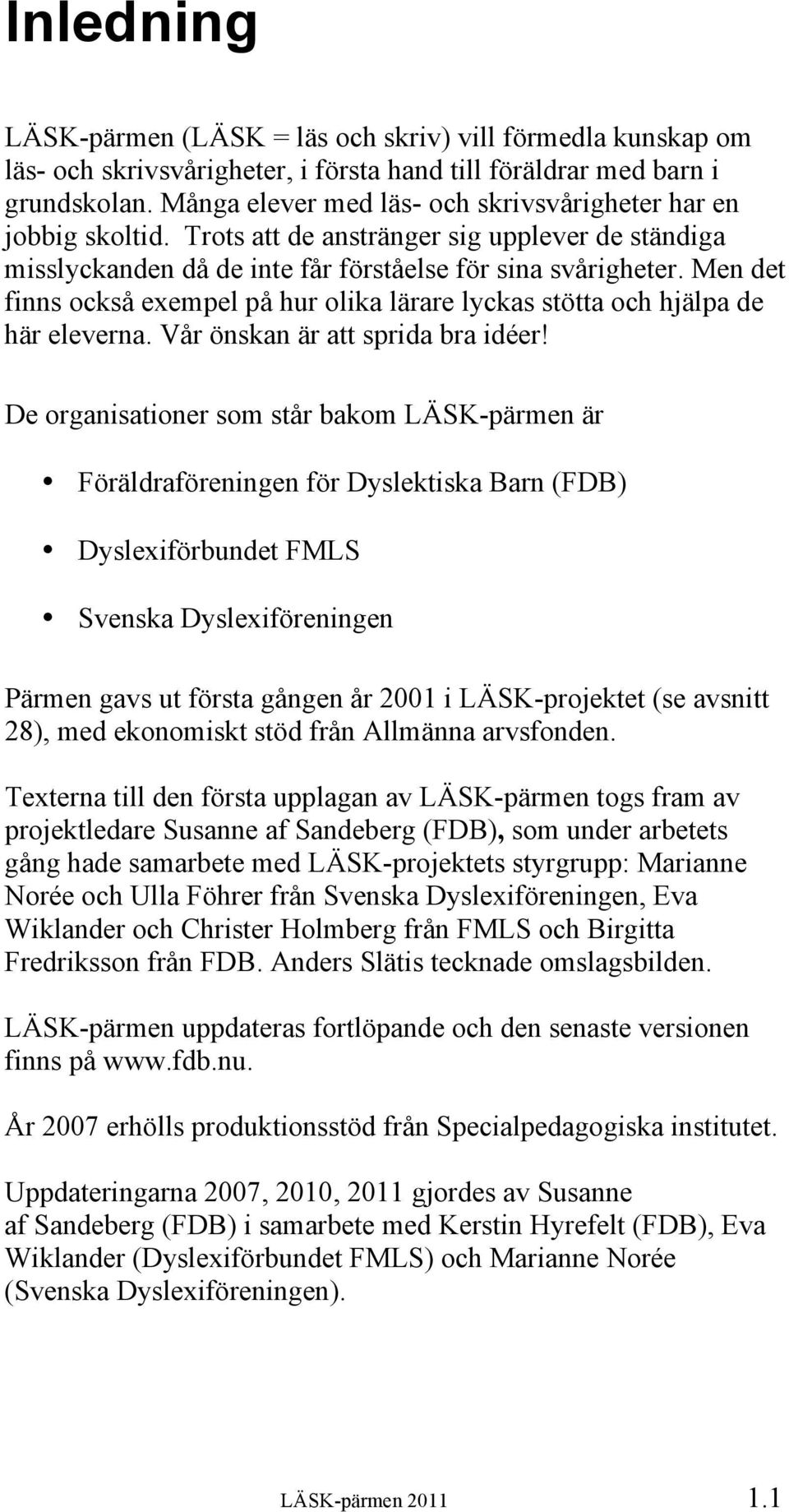 Men det finns också exempel på hur olika lärare lyckas stötta och hjälpa de här eleverna. Vår önskan är att sprida bra idéer!